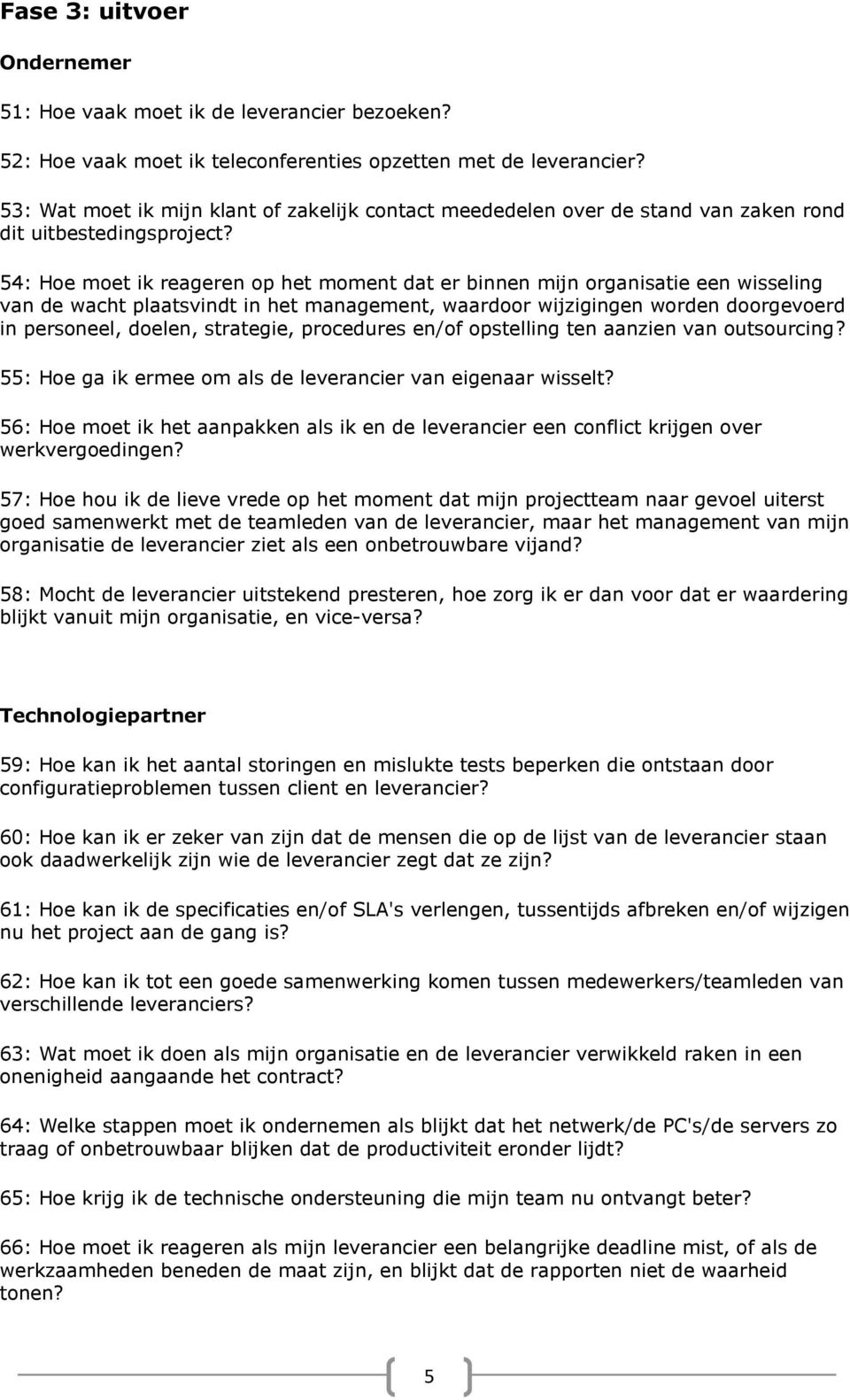 54: Hoe moet ik reageren op het moment dat er binnen mijn organisatie een wisseling van de wacht plaatsvindt in het management, waardoor wijzigingen worden doorgevoerd in personeel, doelen,