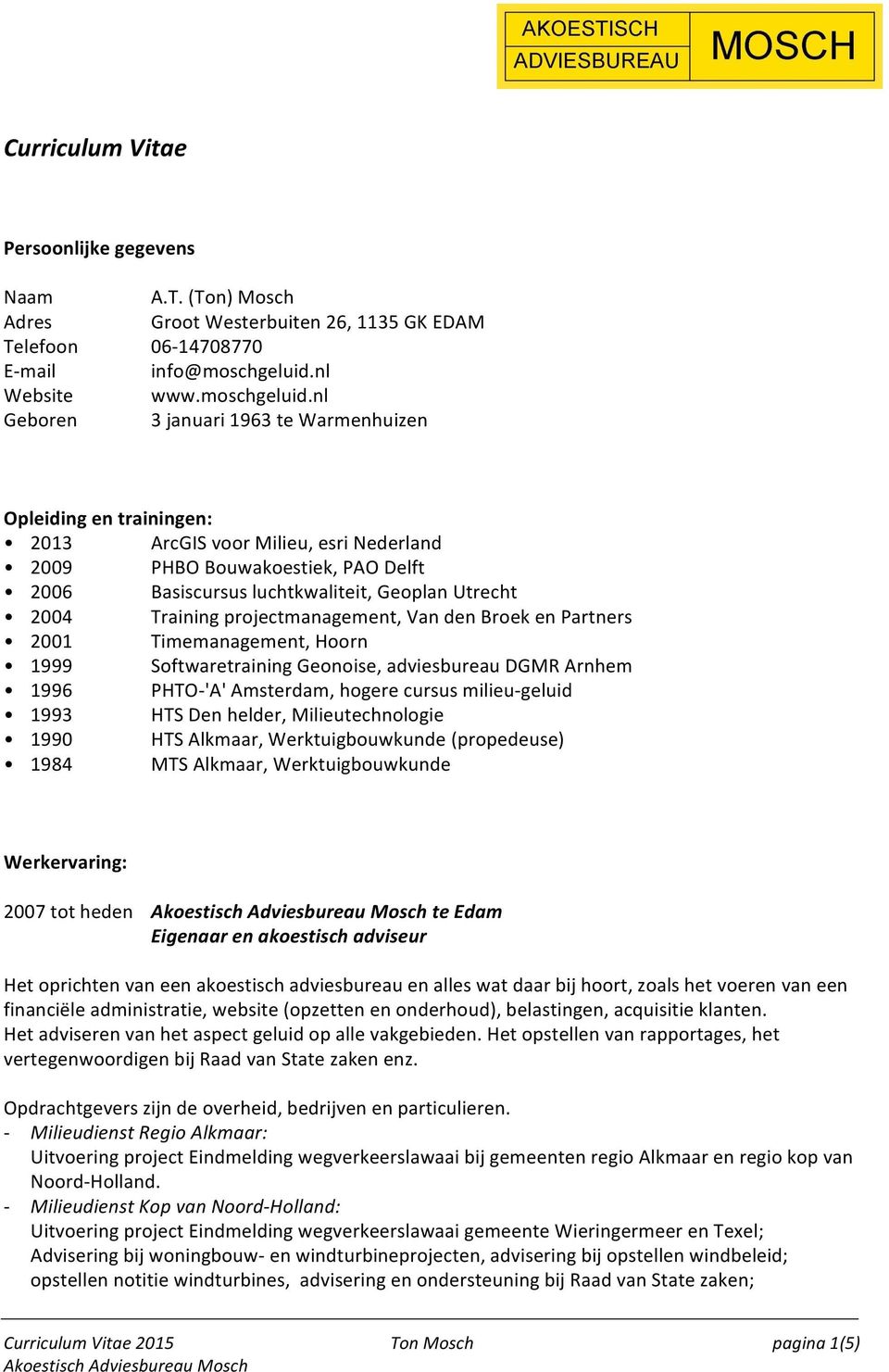 nl 3 januari 1963 te Warmenhuizen Opleiding en trainingen: 2013 ArcGIS voor Milieu, esri Nederland 2009 PHBO Bouwakoestiek, PAO Delft 2006 Basiscursus luchtkwaliteit, Geoplan Utrecht 2004 Training