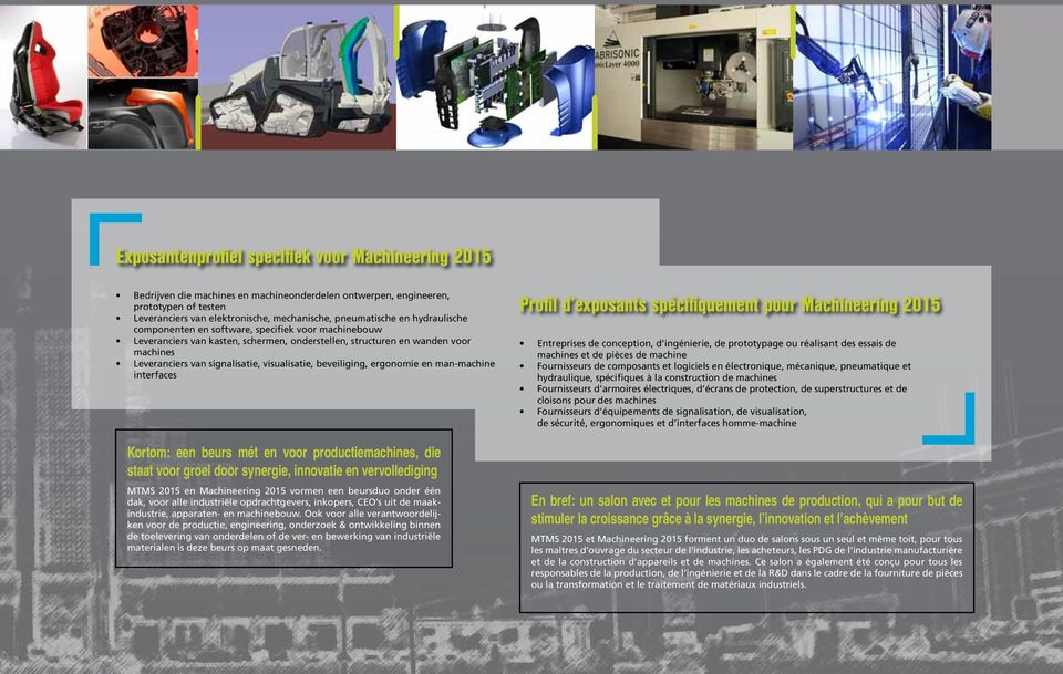 beveiliging, ergonomie en man-machine interfaces Kortom: een beurs mét en voor productiemachines, die staat voor groei door synergie, innovatie en vervollediging MTMS 2015 en Machineering 2015 vormen