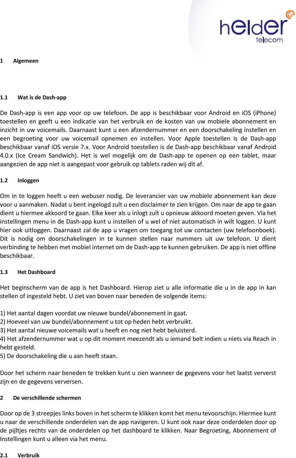 Daarnaast kunt u een afzendernummer en een doorschakeling instellen en een begroeting voor uw voicemail opnemen en instellen. Voor Apple toestellen is de Dash-app beschikbaar vanaf ios versie 7.x.