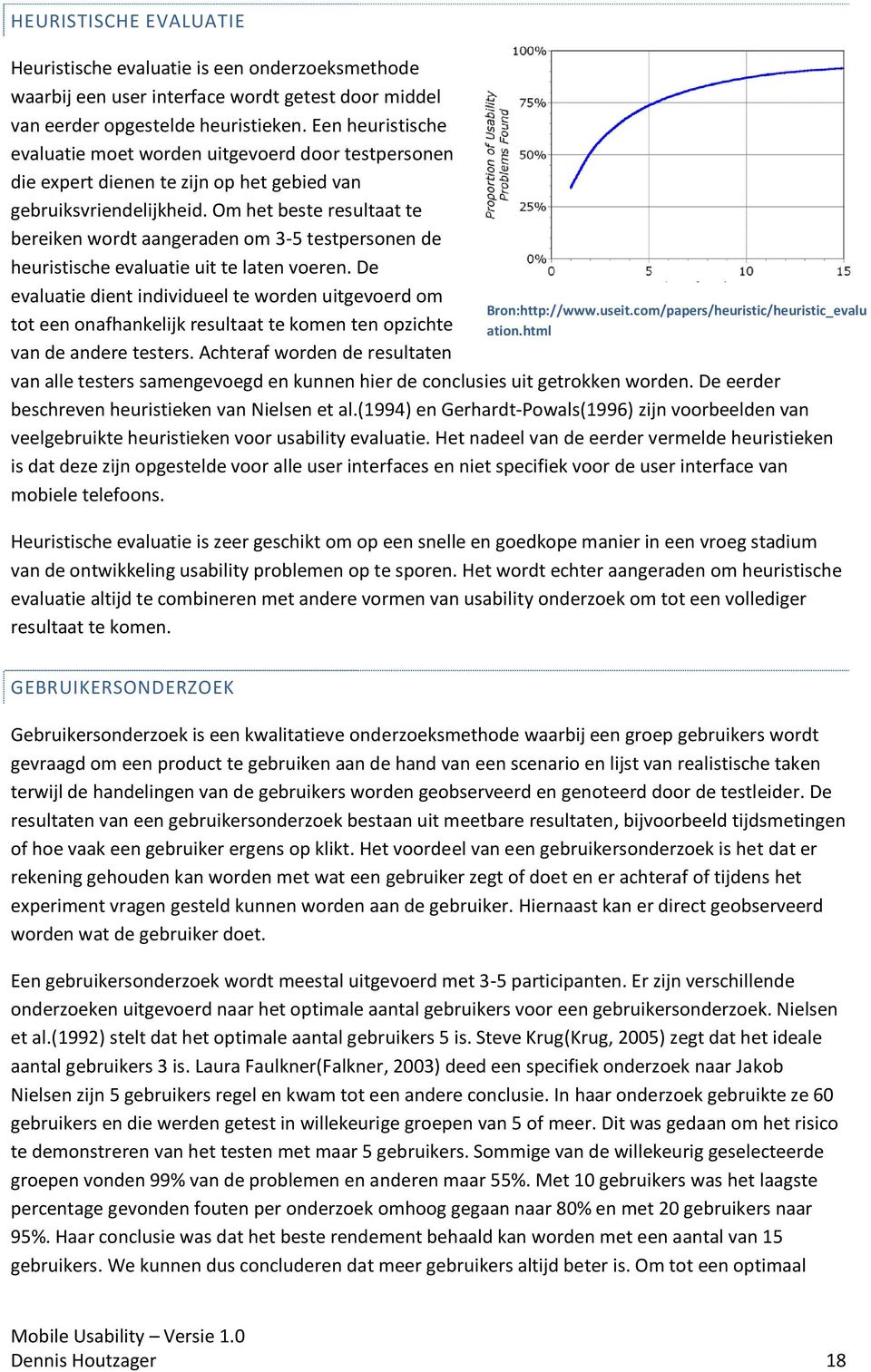 Om het beste resultaat te bereiken wordt aangeraden om 3-5 testpersonen de heuristische evaluatie uit te laten voeren.