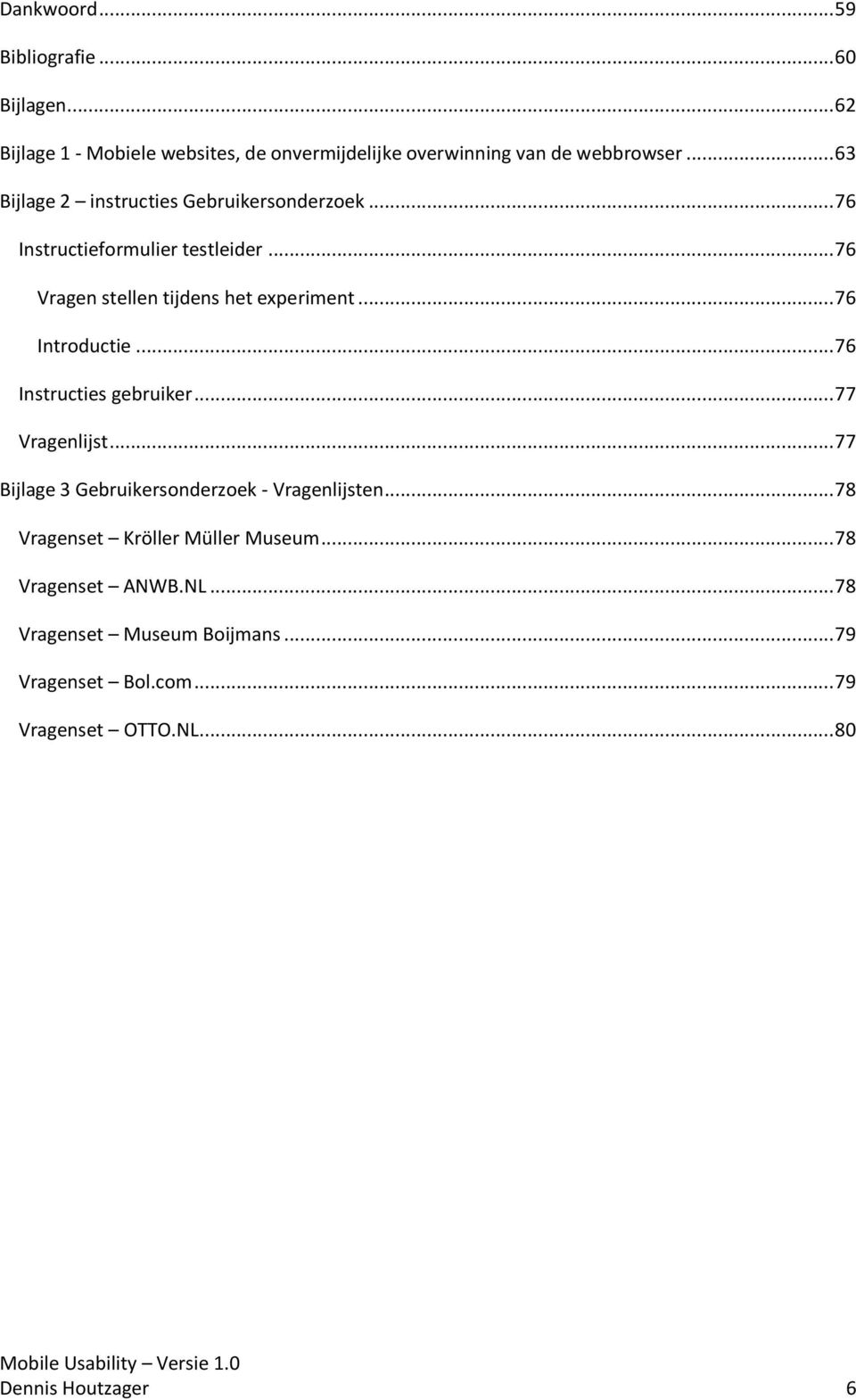 .. 76 Introductie... 76 Instructies gebruiker... 77 Vragenlijst... 77 Bijlage 3 Gebruikersonderzoek - Vragenlijsten.