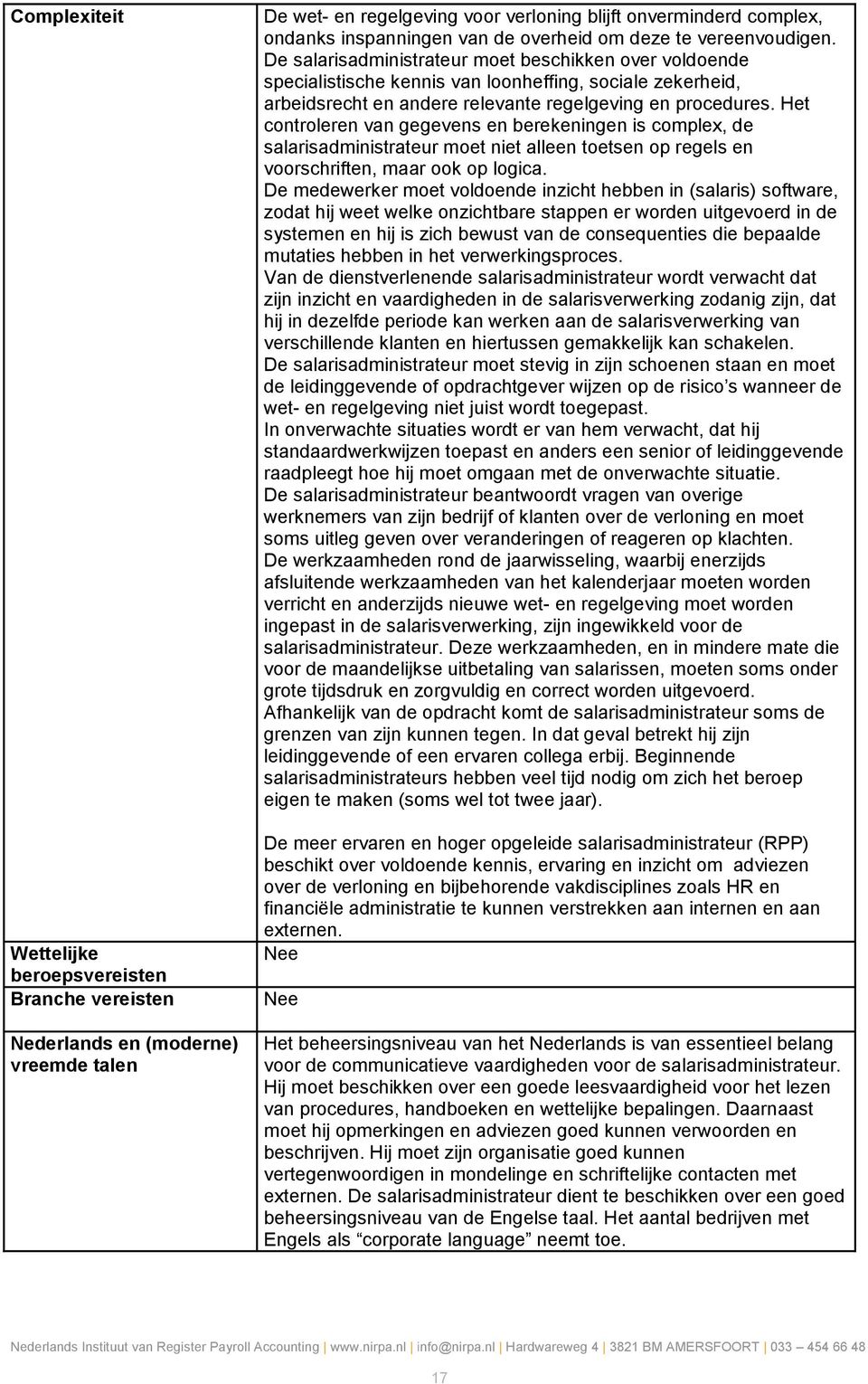 De salarisadministrateur moet beschikken over voldoende specialistische kennis van loonheffing, sociale zekerheid, arbeidsrecht en andere relevante regelgeving en procedures.