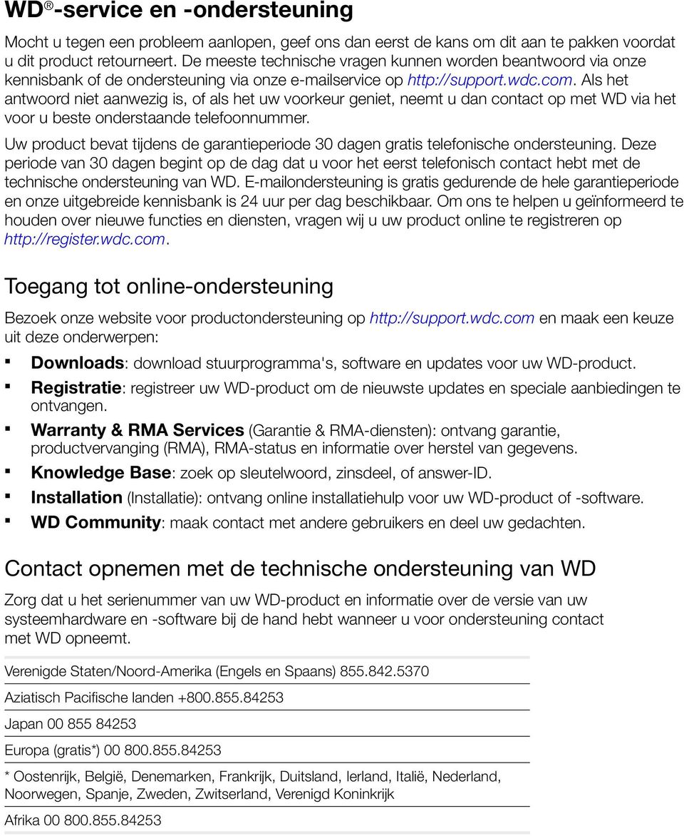 Als het antwoord niet aanwezig is, of als het uw voorkeur geniet, neemt u dan contact op met WD via het voor u beste onderstaande telefoonnummer.