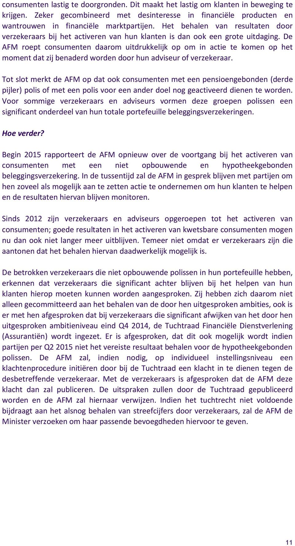 De AFM roept consumenten daarom uitdrukkelijk op om in actie te komen op het moment dat zij benaderd worden door hun adviseur of verzekeraar.