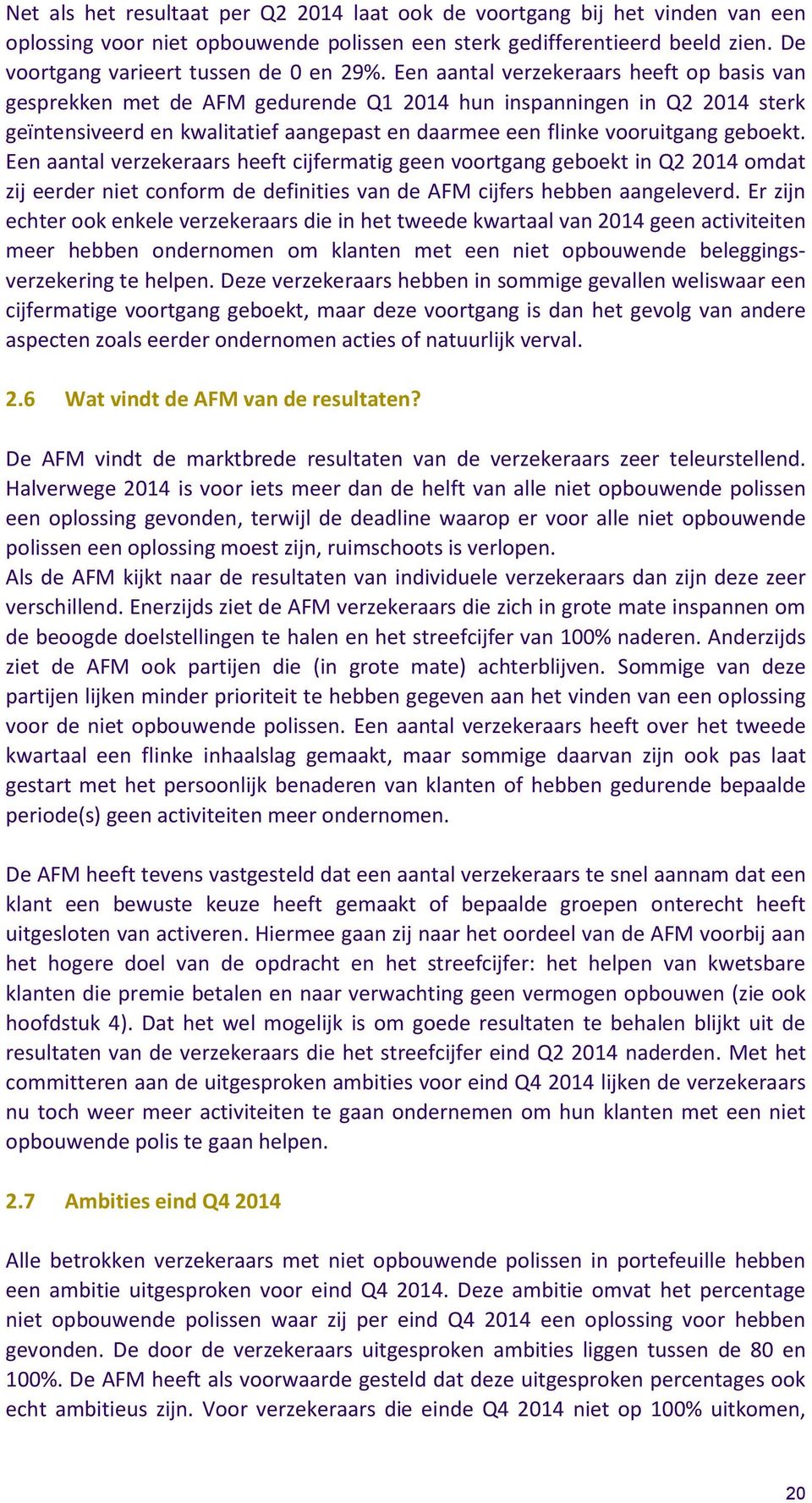 Een aantal verzekeraars heeft cijfermatig geen voortgang geboekt in Q2 2014 omdat zij eerder niet conform de definities van de AFM cijfers hebben aangeleverd.