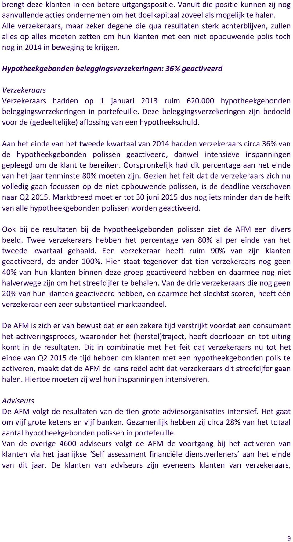 Hypotheekgebonden beleggingsverzekeringen: 36% geactiveerd Verzekeraars Verzekeraars hadden op 1 januari 2013 ruim 620.000 hypotheekgebonden beleggingsverzekeringen in portefeuille.