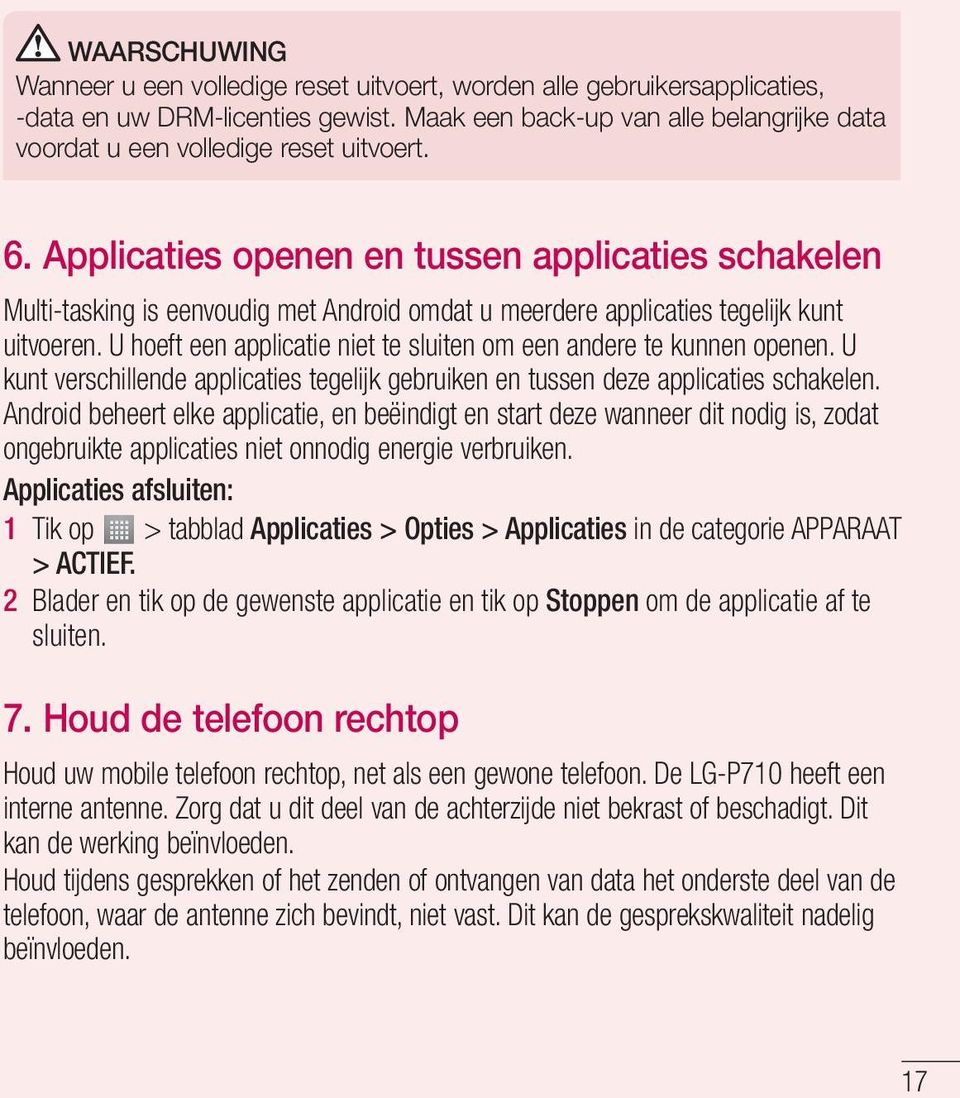 Applicaties openen en tussen applicaties schakelen Multi-tasking is eenvoudig met Android omdat u meerdere applicaties tegelijk kunt uitvoeren.