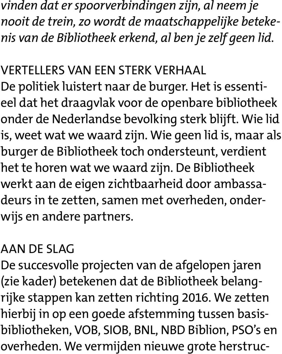 Wie lid is, weet wat we waard zijn. Wie geen lid is, maar als burger de Bibliotheek toch ondersteunt, verdient het te horen wat we waard zijn.