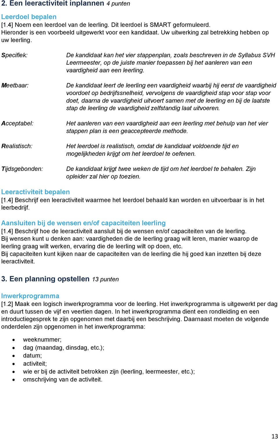 Specifiek: Meetbaar: Acceptabel: Realistisch: Tijdsgebonden: De kandidaat kan het vier stappenplan, zoals beschreven in de Syllabus SVH Leermeester, op de juiste manier toepassen bij het aanleren van