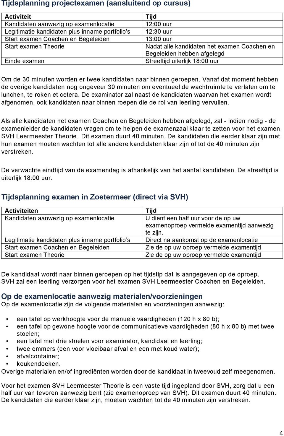 kandidaten naar binnen geroepen. Vanaf dat moment hebben de overige kandidaten nog ongeveer 30 minuten om eventueel de wachtruimte te verlaten om te lunchen, te roken et cetera.