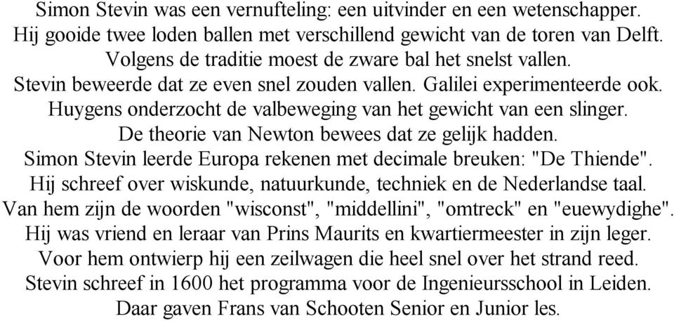 Huygens onderzocht de valbeweging van het gewicht van een slinger. De theorie van Newton bewees dat ze gelijk hadden. Simon Stevin leerde Europa rekenen met decimale breuken: "De Thiende".