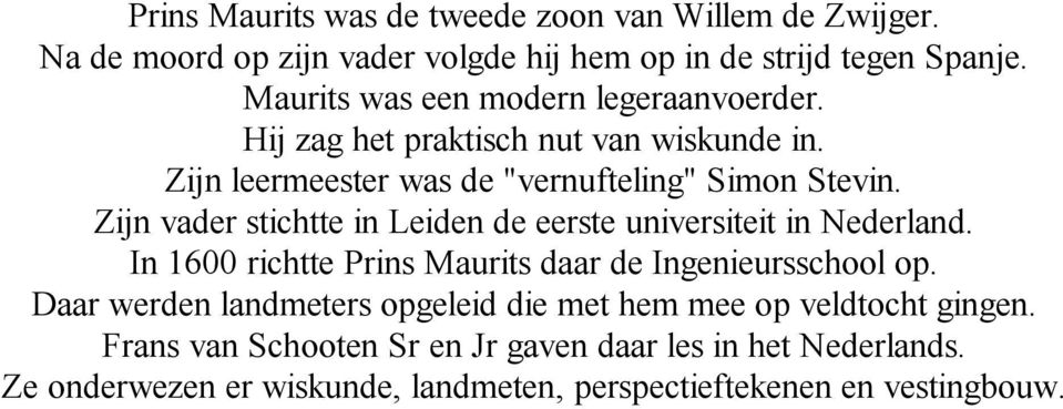 Zijn vader stichtte in Leiden de eerste universiteit in Nederland. In 1600 richtte Prins Maurits daar de Ingenieursschool op.