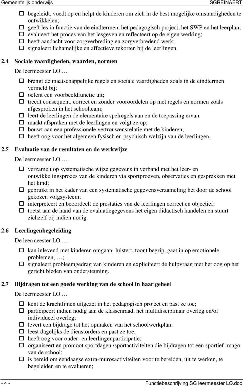 2.4 Sociale vaardigheden, waarden, normen brengt de maatschappelijke regels en sociale vaardigheden zoals in de eindtermen vermeld bij; oefent een voorbeeldfunctie uit; treedt consequent, correct en