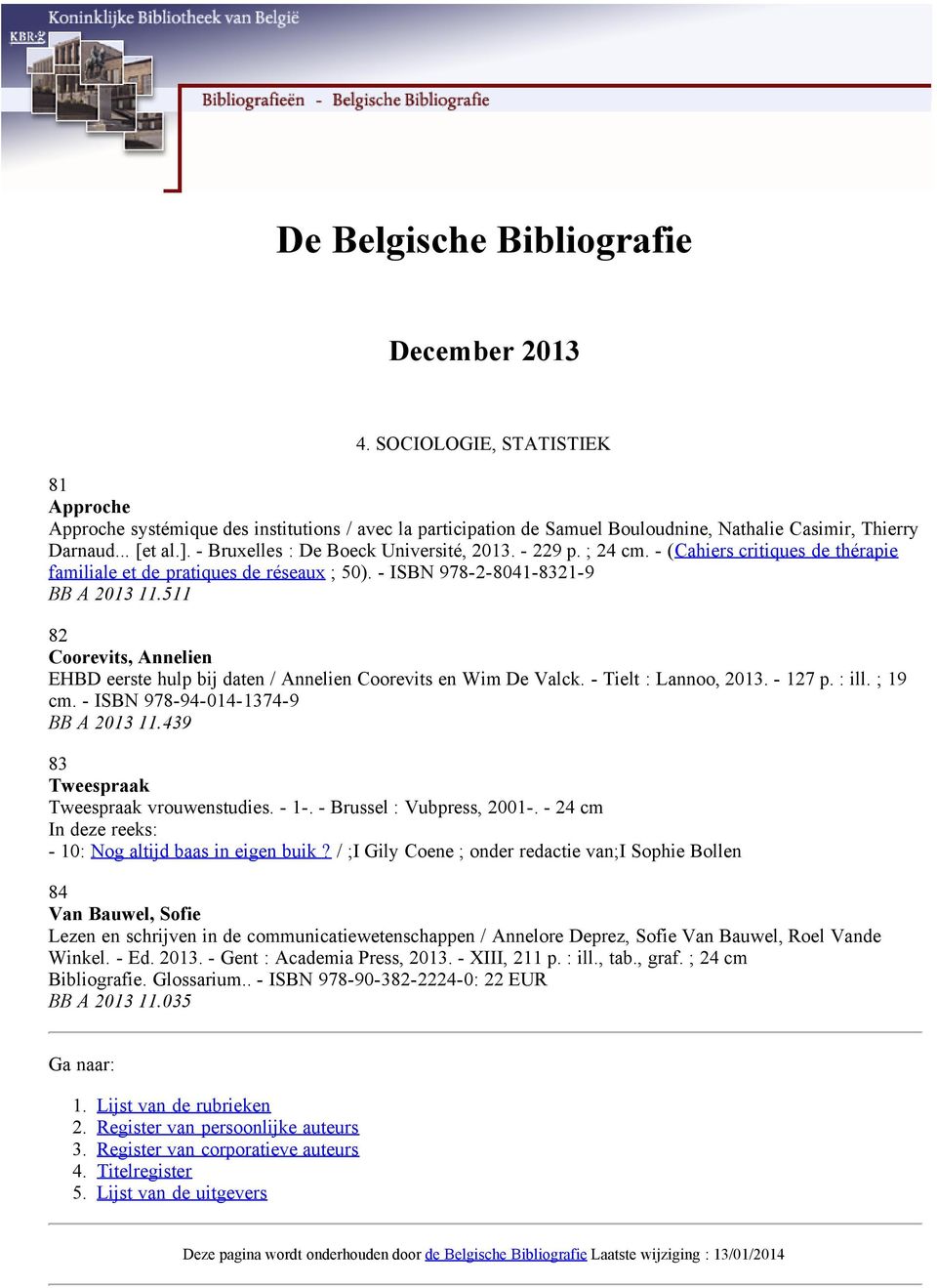 511 82 Coorevits, Annelien EHBD eerste hulp bij daten / Annelien Coorevits en Wim De Valck. - Tielt : Lannoo, 2013. - 127 p. : ill. ; 19 cm. - ISBN 978-94-014-1374-9 BB A 2013 11.