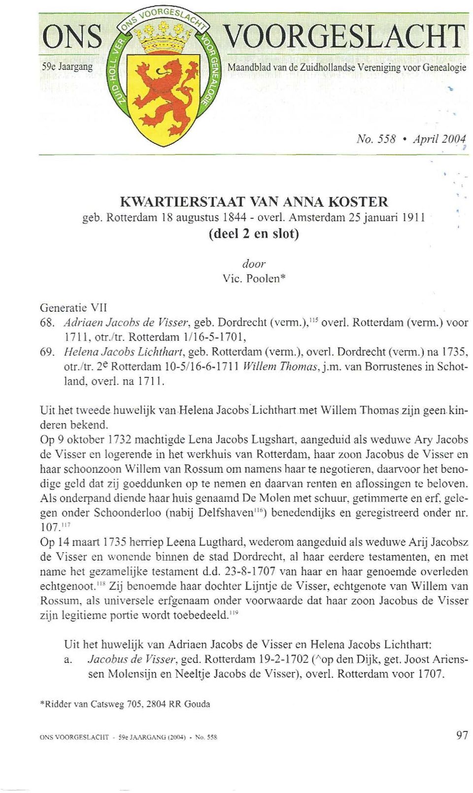 2e Rotterdam 10-5116-6-1711 Willem Tliomas, j.m. van Bomstenes in Schotland, overl. na 1711. Uit het tweede huwelijk van-helena Jacobs'Lichthart met Willem Thornaszijn geenkinderen bekend.