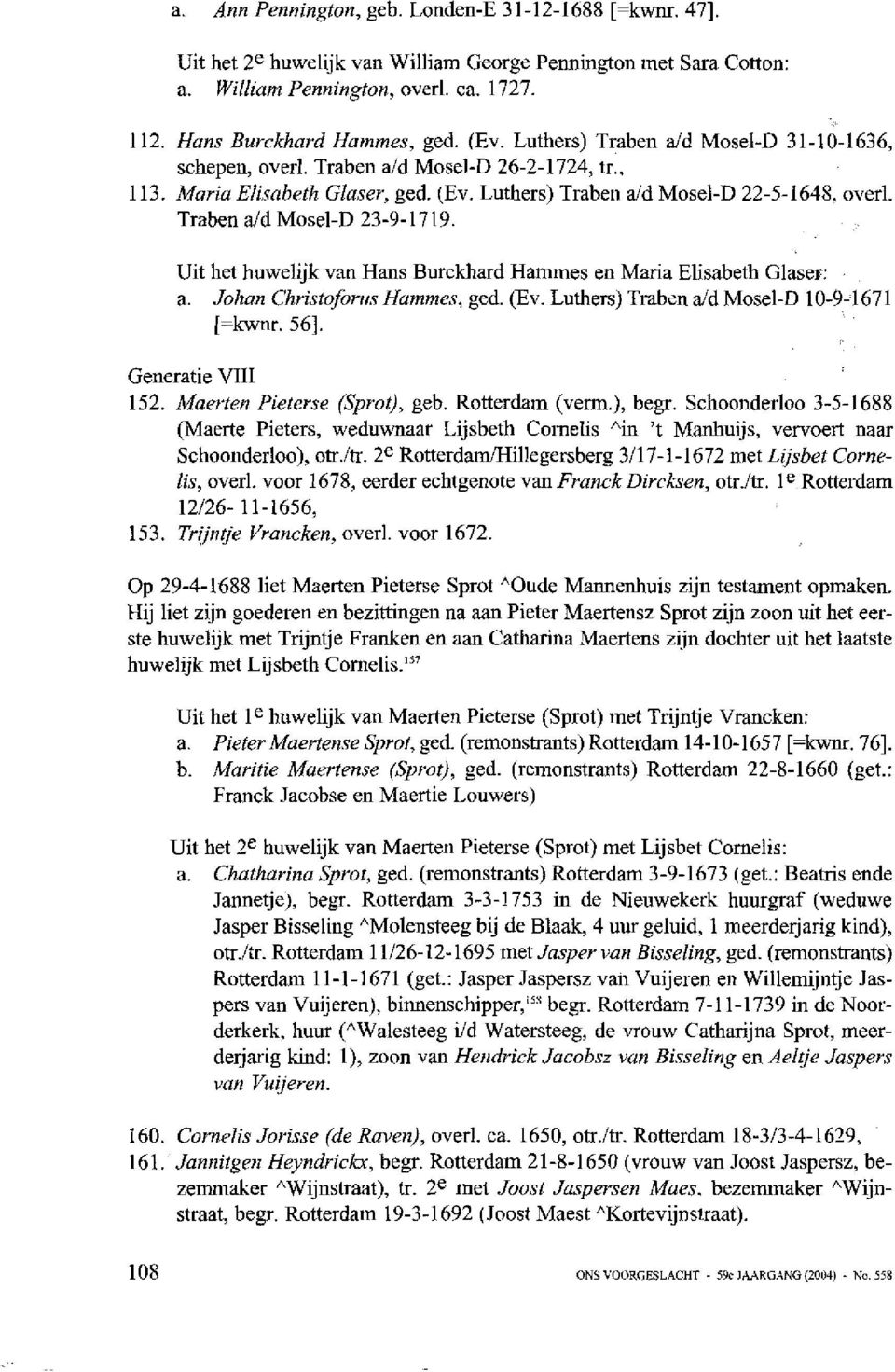 Uit het huwelijk van Hans Burckhard Hanimes en Maria Elisabeth Glaser: a. Johan Chnsfoforiis Hammes, ged. (Ev. Luthers) Traben dd Mosel-D 10-9-1671 [=kwnr. 561. Generatie VIII 152.
