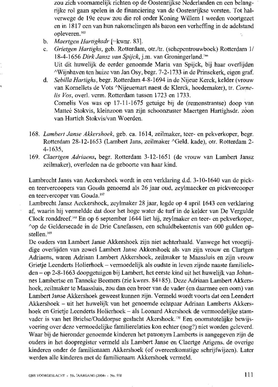 831. c. Grietgen Harfighs, geb. Rotterdam, otr.!tr. (schepentrouwboek) Rotterdam l! 18-4-1656 Dirk Jarrsz van Spijck, j.m. van Groningerland.