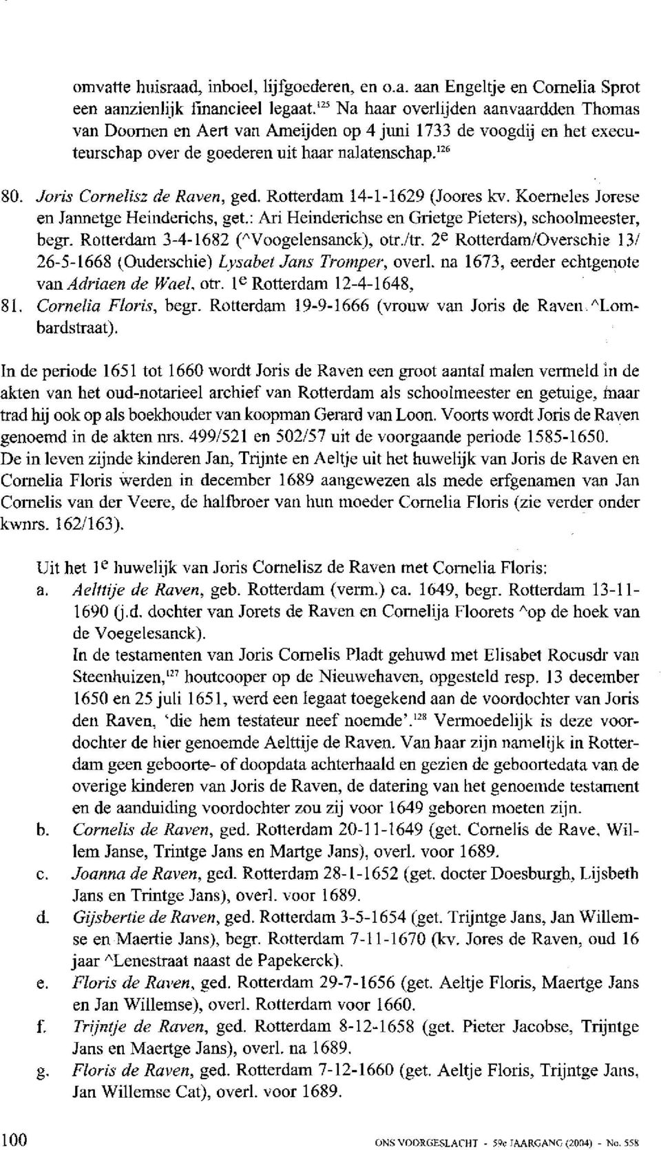 Rotterdam 14-1-1629 (Joores h. Koemeles Jorese en Jannetge Heinderichs, get.: Ari Heinderichse en Grietge Pieters), schooliiieester, begr. Rotterdam 341-1682 ("Voogelensanck), otr.1îr.