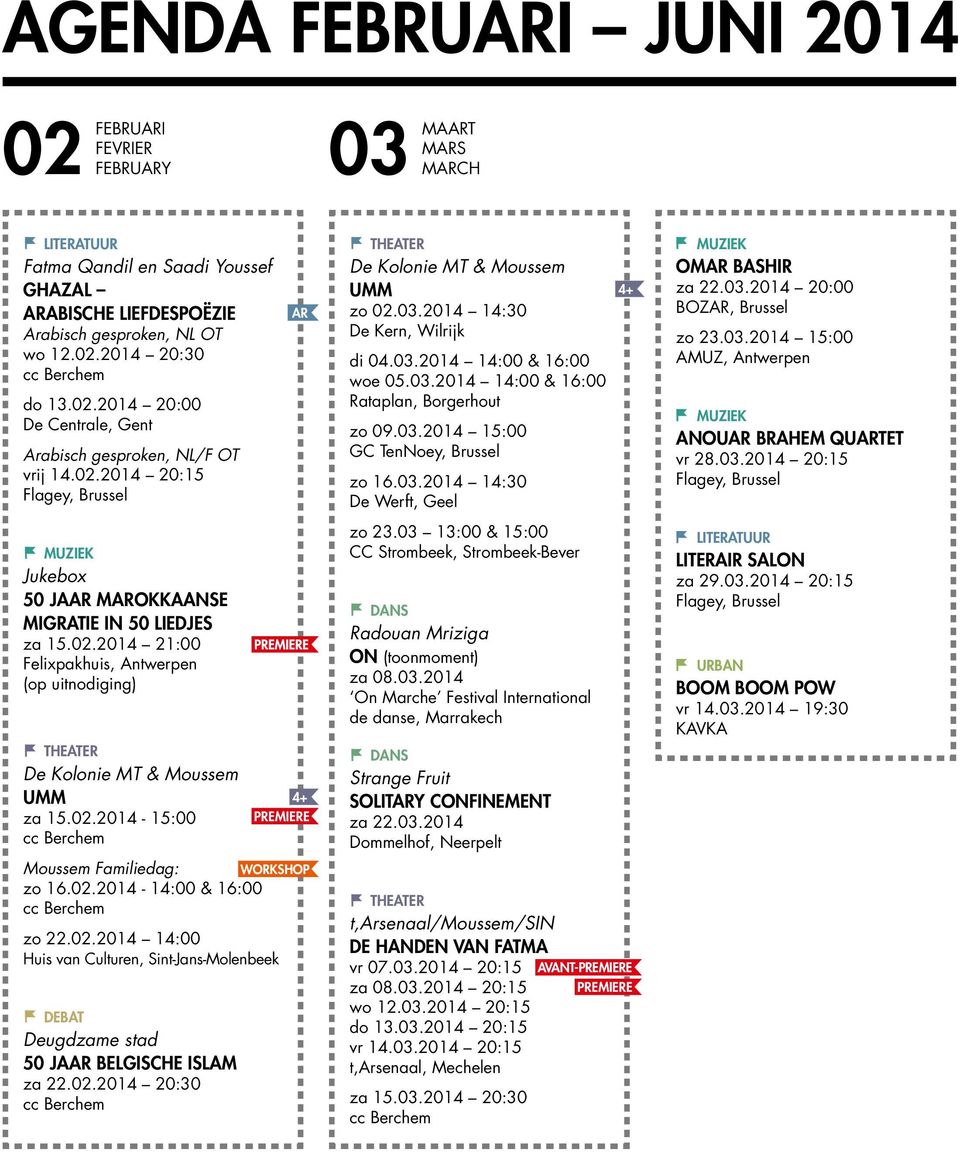 02.2014-15:00 PREMIERE cc Berchem Moussem Familiedag: WORKSHOP zo 16.02.2014-14:00 & 16:00 cc Berchem zo 22.02.2014 14:00 Huis van Culturen, Sint-Jans-Molenbeek DEBAT Deugdzame stad 50 JAAR BELGISCHE ISLAM za 22.