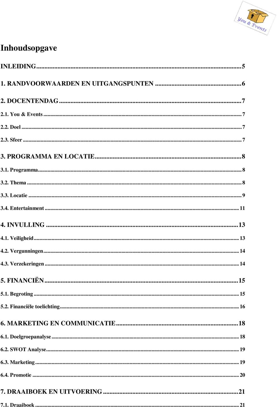 .. 14 4.3. Verzekeringen... 14 5. FINANCIËN... 15 5.1. Begroting... 15 5.2. Financiële toelichting... 16 6. MARKETING EN COMMUNICATIE... 18 6.1. Doelgroepanalyse.