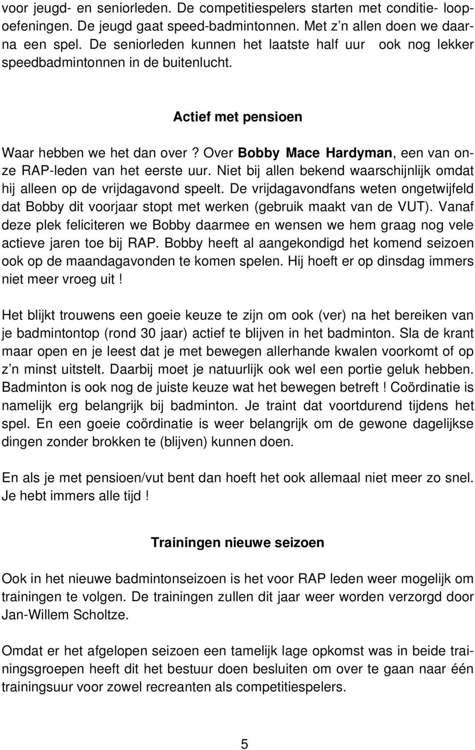 Over Bobby Mace Hardyman, een van onze RAP-leden van het eerste uur. Niet bij allen bekend waarschijnlijk omdat hij alleen op de vrijdagavond speelt.