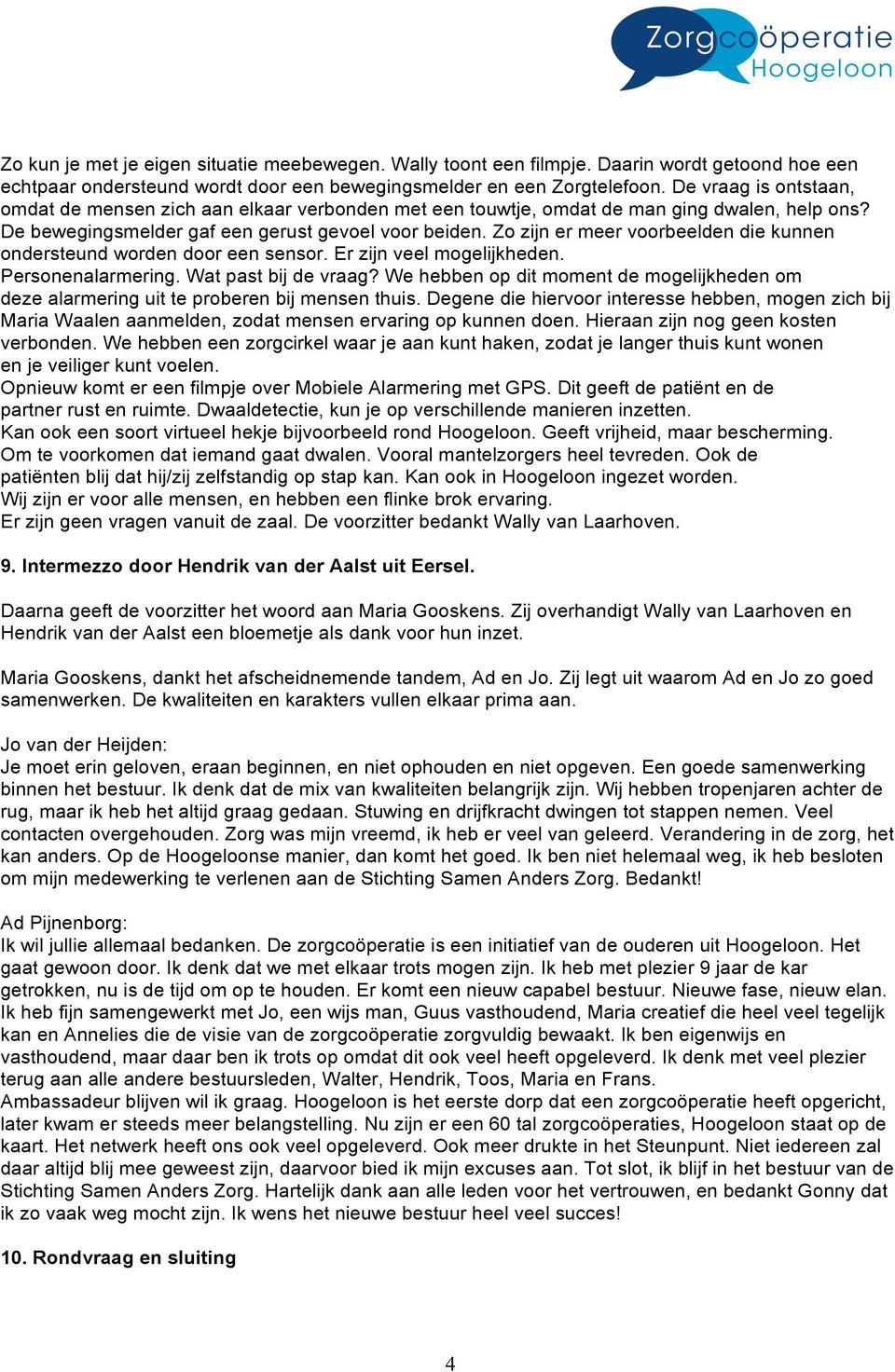 Zo zijn er meer voorbeelden die kunnen ondersteund worden door een sensor. Er zijn veel mogelijkheden. Personenalarmering. Wat past bij de vraag?