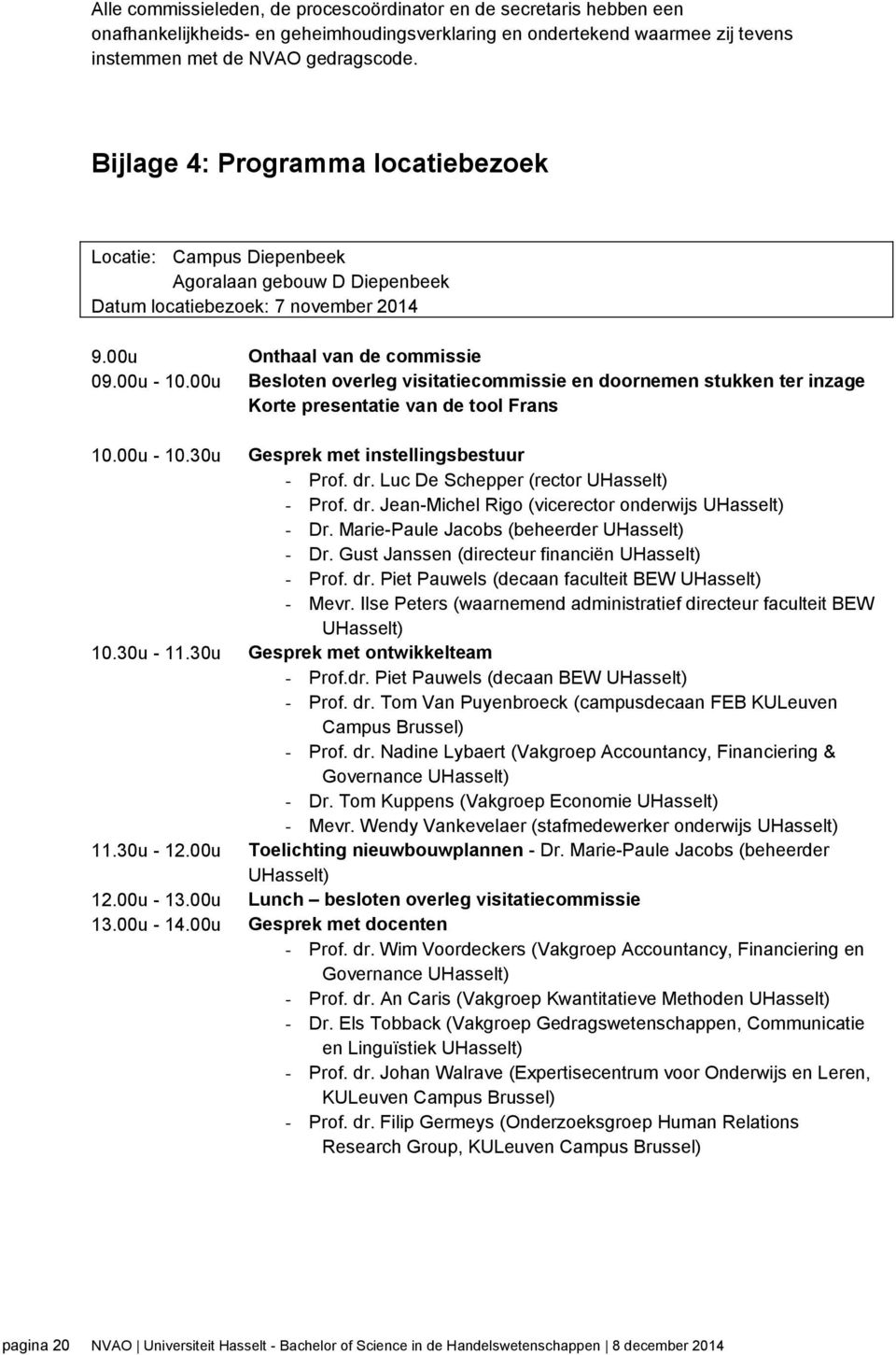 00u Besloten overleg visitatiecommissie en doornemen stukken ter inzage Korte presentatie van de tool Frans 10.00u - 10.30u Gesprek met instellingsbestuur - Prof. dr.