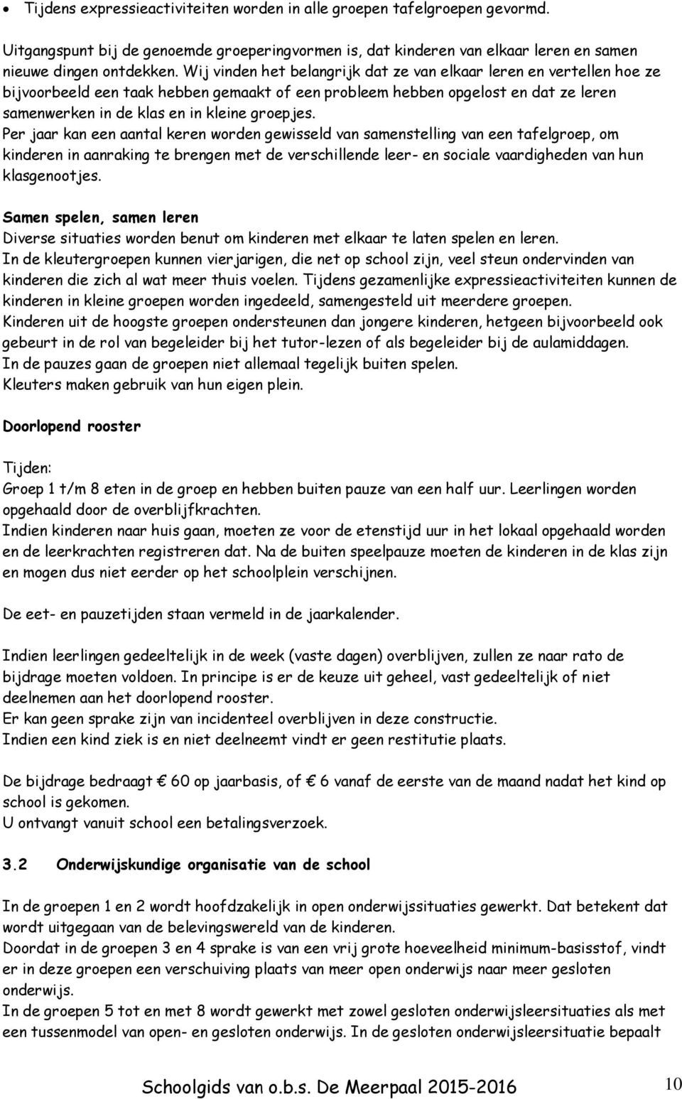 Per jaar kan een aantal keren worden gewisseld van samenstelling van een tafelgroep, om kinderen in aanraking te brengen met de verschillende leer- en sociale vaardigheden van hun klasgenootjes.