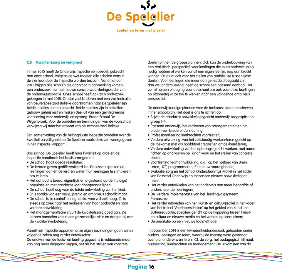 Onze school heeft ook zo n onderzoek gekregen in mei 2015. Omdat veel kinderen met een vve-indicatie van peuterspeelzaal Bolleke doorstromen naar De Spelelier zijn beide locaties samen bezocht.