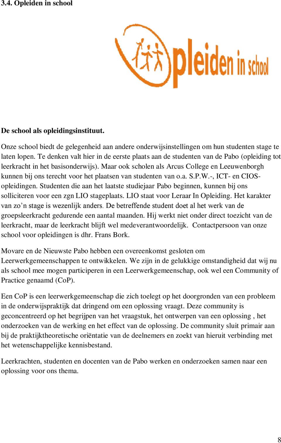 Maar ook scholen als Arcus College en Leeuwenborgh kunnen bij ons terecht voor het plaatsen van studenten van o.a. S.P.W.-, ICT- en CIOSopleidingen.