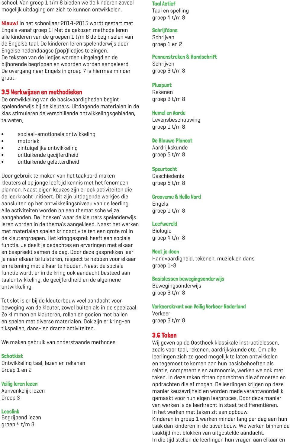 De teksten van de liedjes worden uitgelegd en de bijhorende begrippen en woorden worden aangeleerd. De overgang naar Engels in groep 7 is hiermee minder groot. 3.