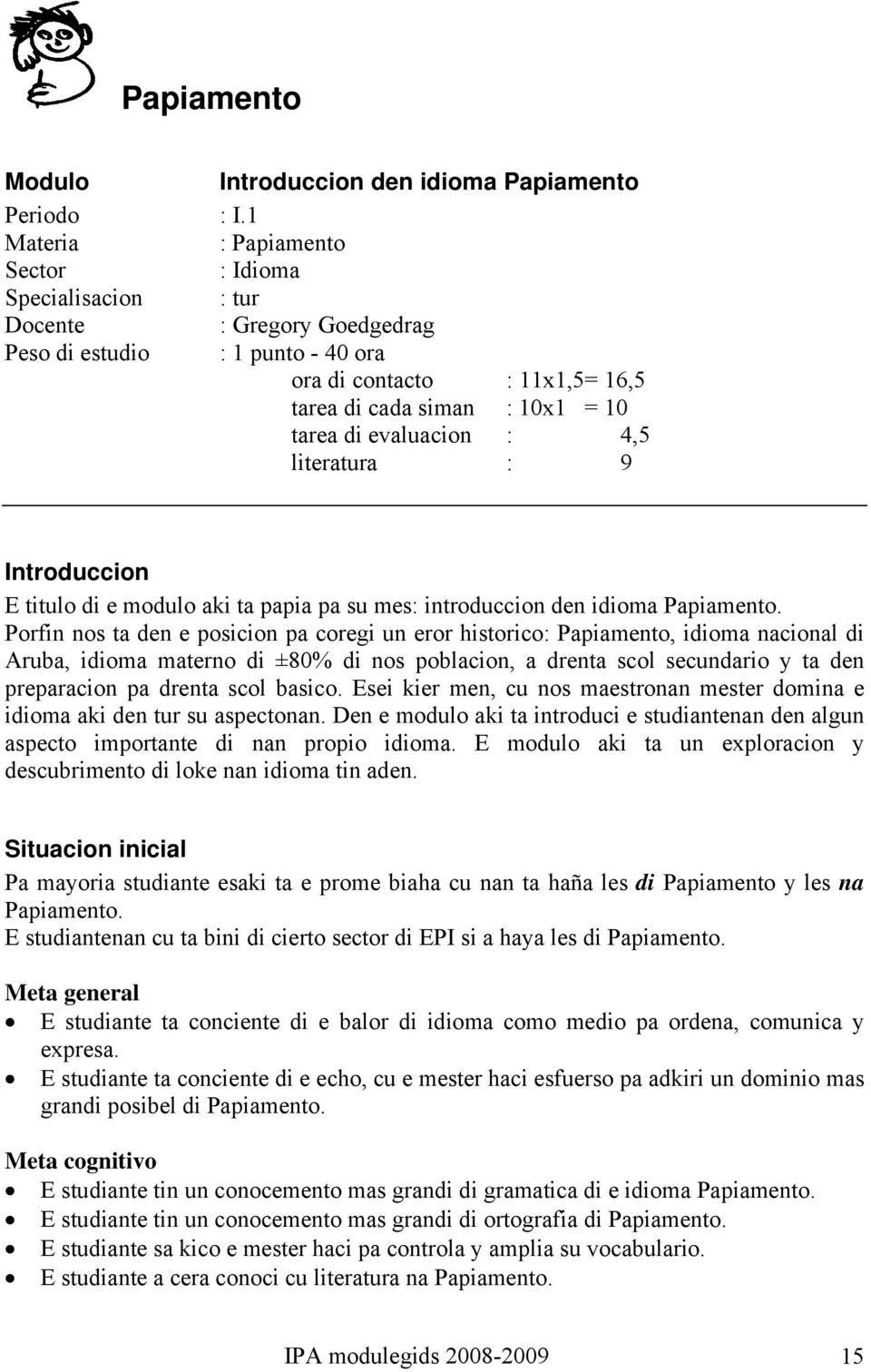 evaluacion : 4,5 literatura : 9 Introduccion E titulo di e modulo aki ta papia pa su mes: introduccion den idioma Papiamento.