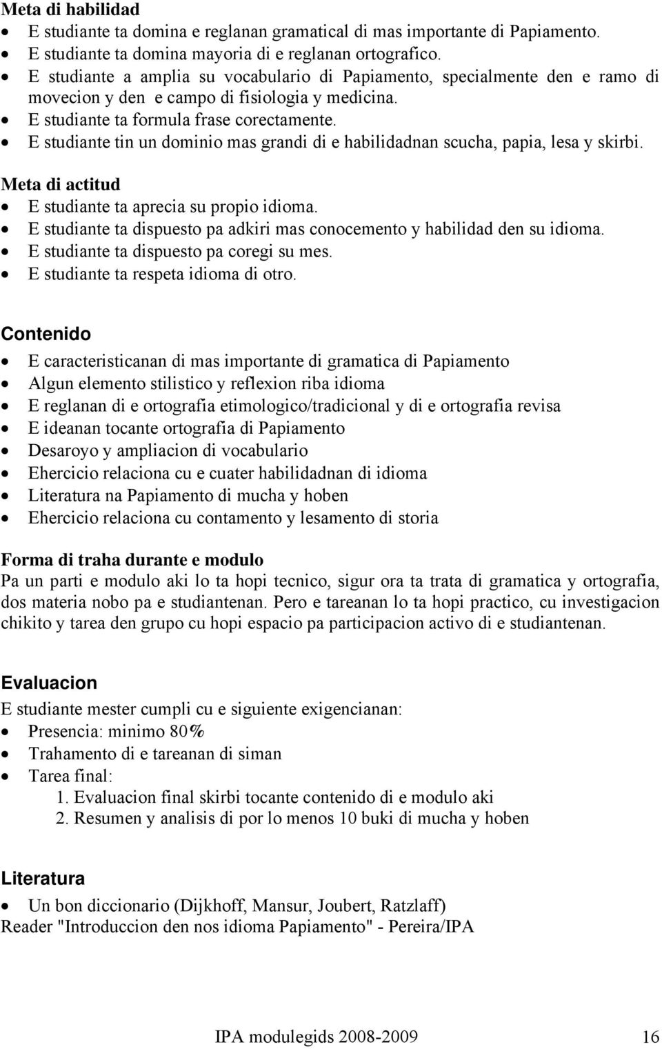 E studiante tin un dominio mas grandi di e habilidadnan scucha, papia, lesa y skirbi. Meta di actitud E studiante ta aprecia su propio idioma.