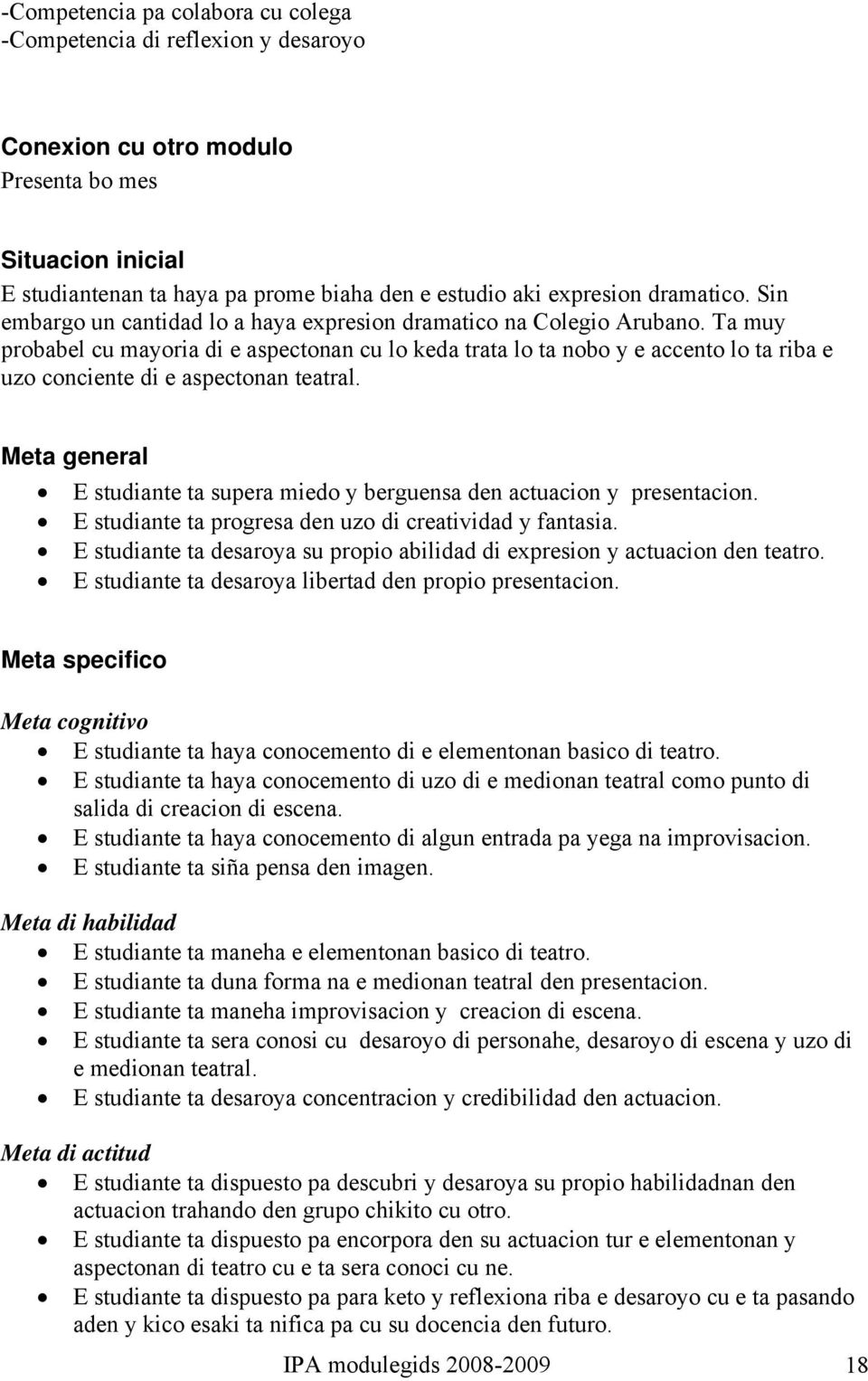 Ta muy probabel cu mayoria di e aspectonan cu lo keda trata lo ta nobo y e accento lo ta riba e uzo conciente di e aspectonan teatral.