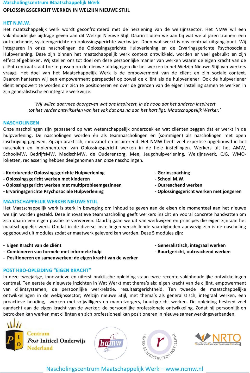 Doen wat werkt is ons centraal uitgangspunt. Wij integreren in onze nascholingen de Oplossingsgerichte Hulpverlening en de Ervaringsgerichte Psychosociale Hulpverlening.