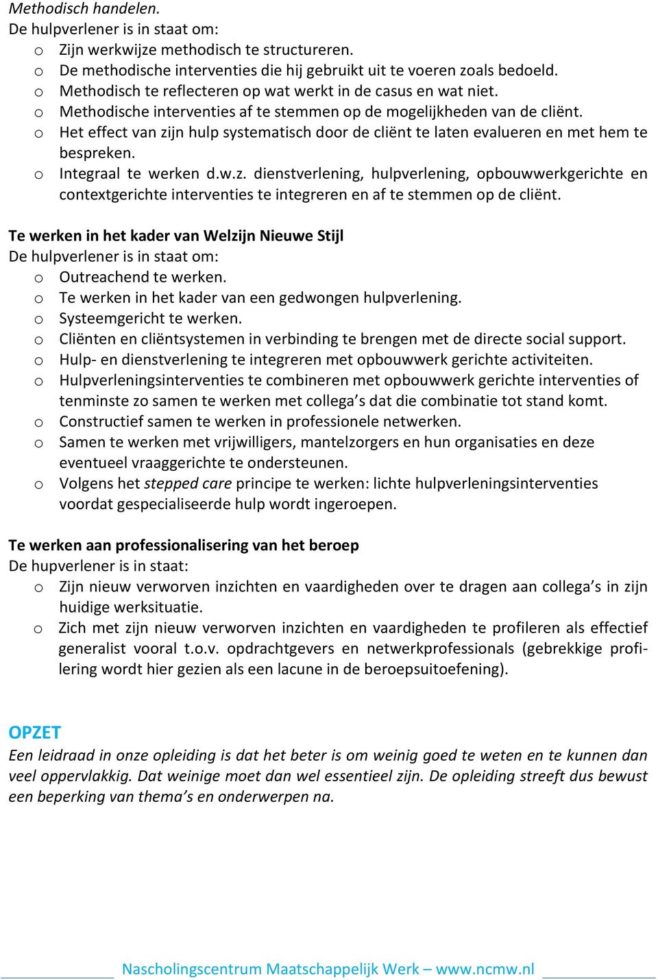 o Het effect van zijn hulp systematisch door de cliënt te laten evalueren en met hem te bespreken. o Integraal te werken d.w.z. dienstverlening, hulpverlening, opbouwwerkgerichte en contextgerichte interventies te integreren en af te stemmen op de cliënt.