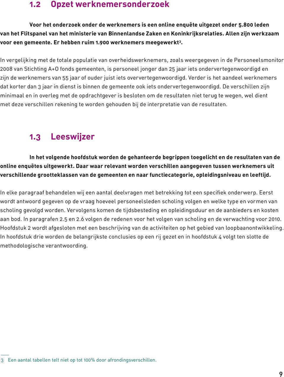 In vergelijking met de totale populatie van overheidswerknemers, zoals weergegeven in de Personeelsmonitor 2008 van Stichting A+O fonds gemeenten, is personeel jonger dan 25 jaar iets