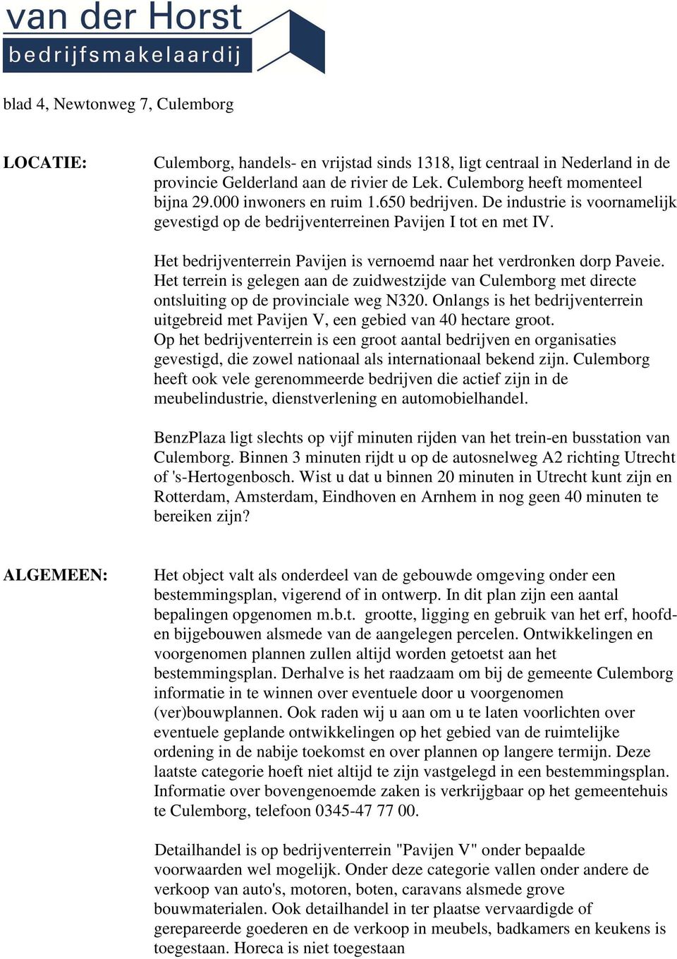 Het terrein is gelegen aan de zuidwestzijde van Culemborg met directe ontsluiting op de provinciale weg N320. Onlangs is het bedrijventerrein uitgebreid met Pavijen V, een gebied van 40 hectare groot.