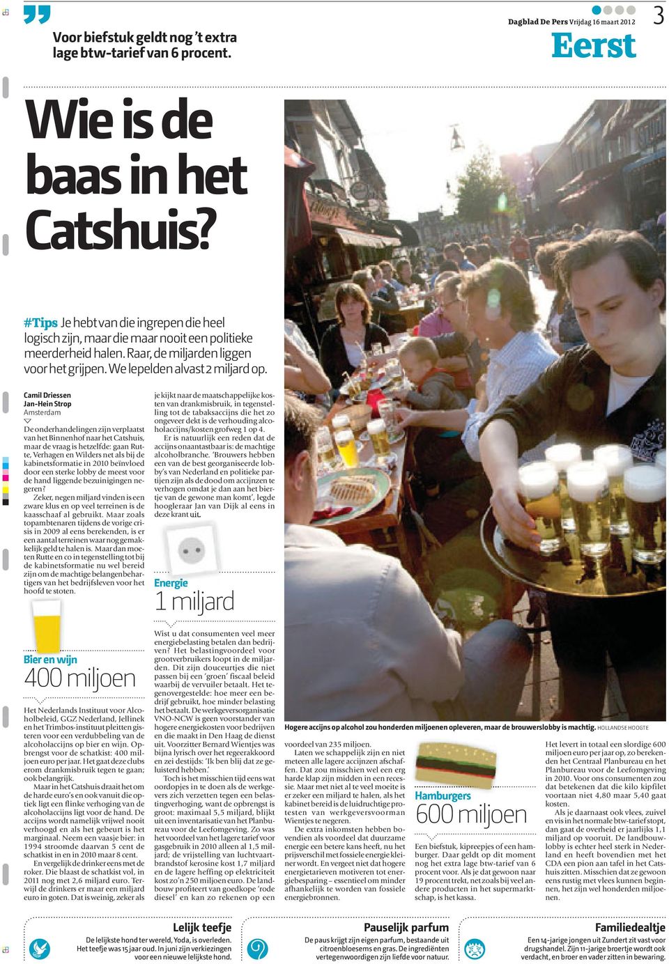 Camil Driessen Jan-Hein Strop De onderhandelingen zijn verplaatst van het Binnenhof naar het Catshuis, maar de vraag is hetzelfde: gaan Rutte, Verhagen en Wilders net als bij de kabinetsformatie in