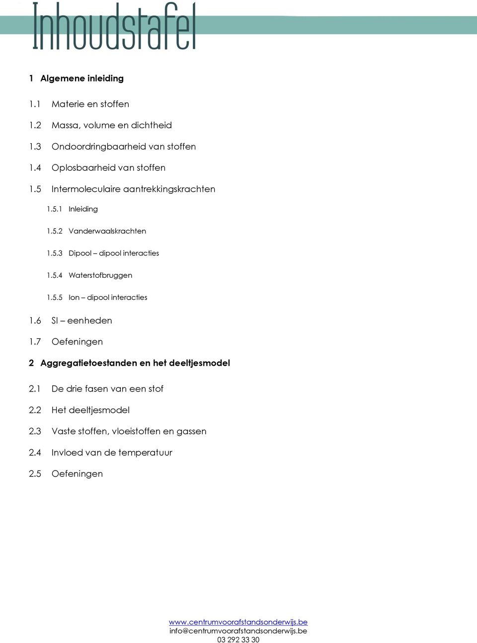 5.4 Waterstofbruggen 1.5.5 Ion dipool interacties 1.6 SI eenheden 1.7 Oefeningen 2 Aggregatietoestanden en het deeltjesmodel 2.