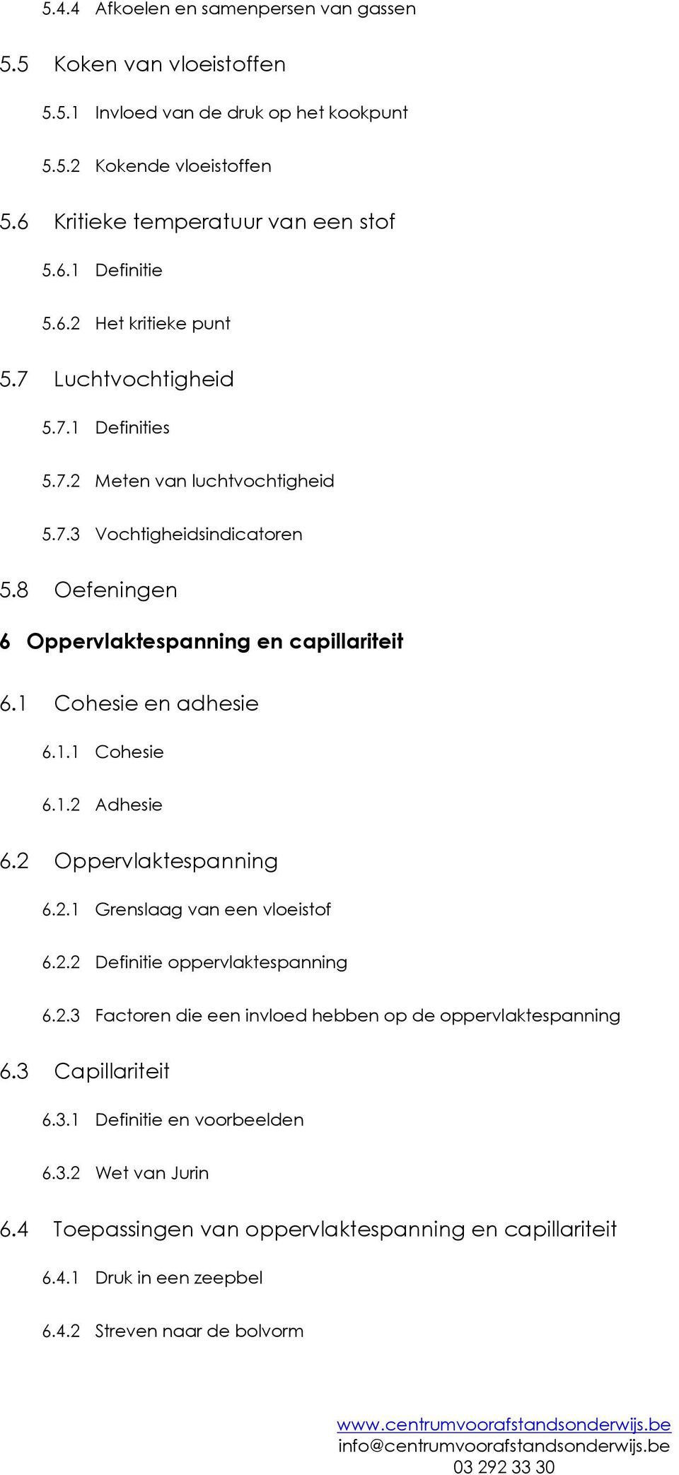 1 Cohesie en adhesie 6.1.1 Cohesie 6.1.2 Adhesie 6.2 Oppervlaktespanning 6.2.1 Grenslaag van een vloeistof 6.2.2 Definitie oppervlaktespanning 6.2.3 Factoren die een invloed hebben op de oppervlaktespanning 6.