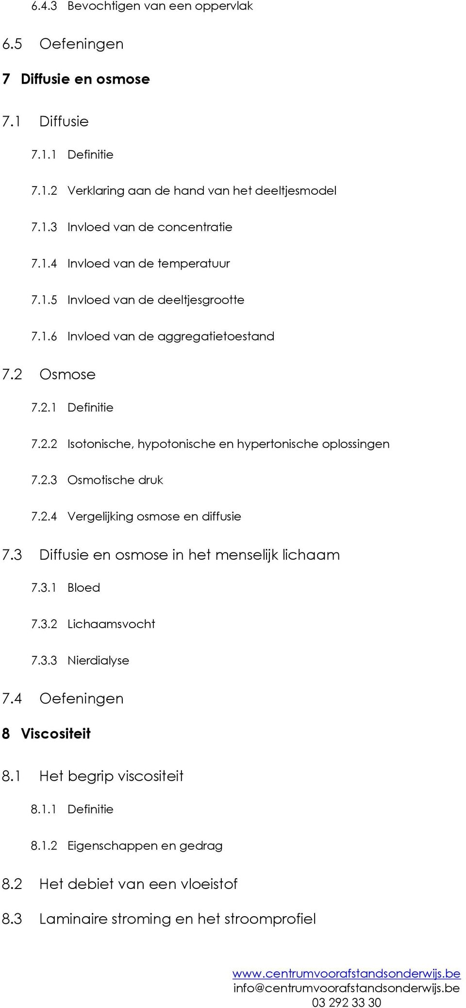 2.3 Osmotische druk 7.2.4 Vergelijking osmose en diffusie 7.3 Diffusie en osmose in het menselijk lichaam 7.3.1 Bloed 7.3.2 Lichaamsvocht 7.3.3 Nierdialyse 7.