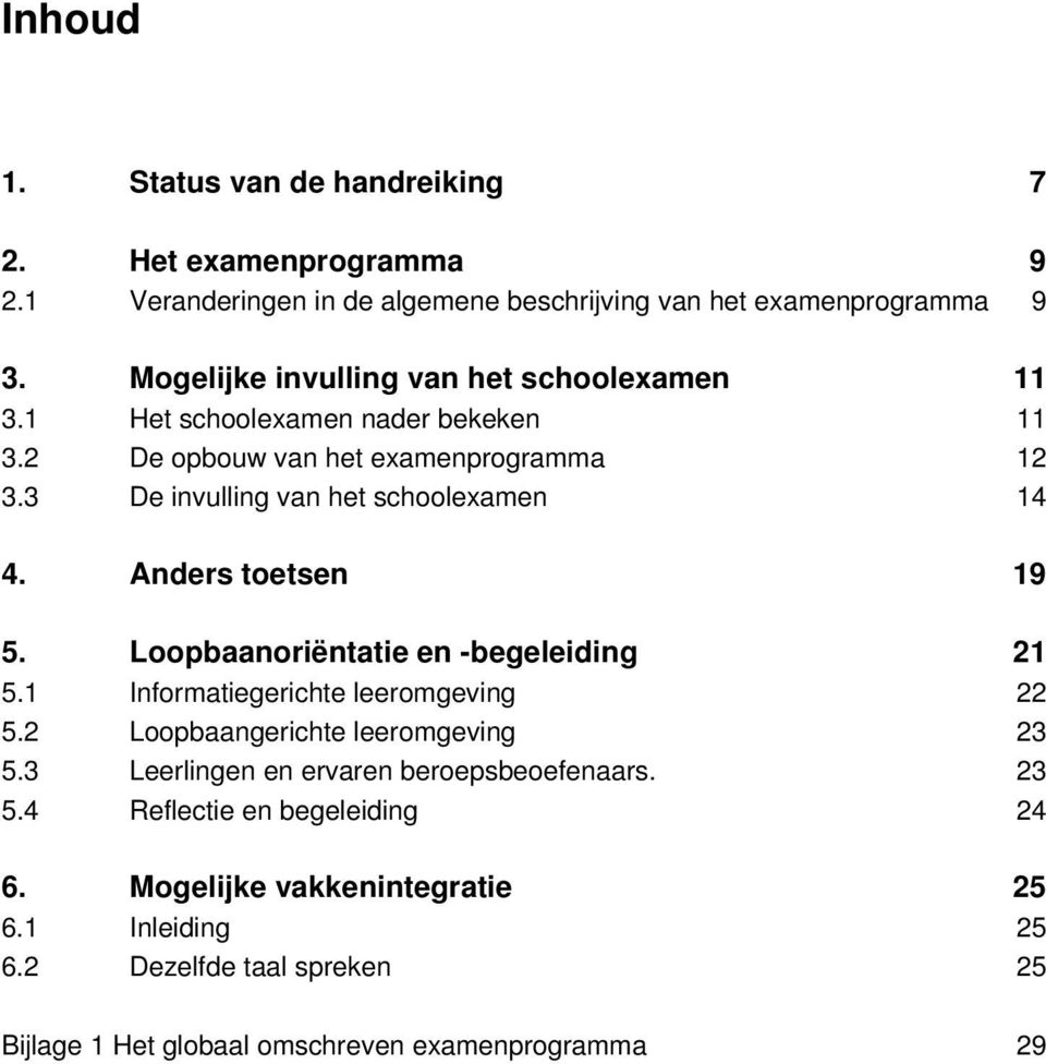 3 De invulling van het schoolexamen 14 4. Anders toetsen 19 5. Loopbaanoriëntatie en -begeleiding 21 5.1 Informatiegerichte leeromgeving 22 5.