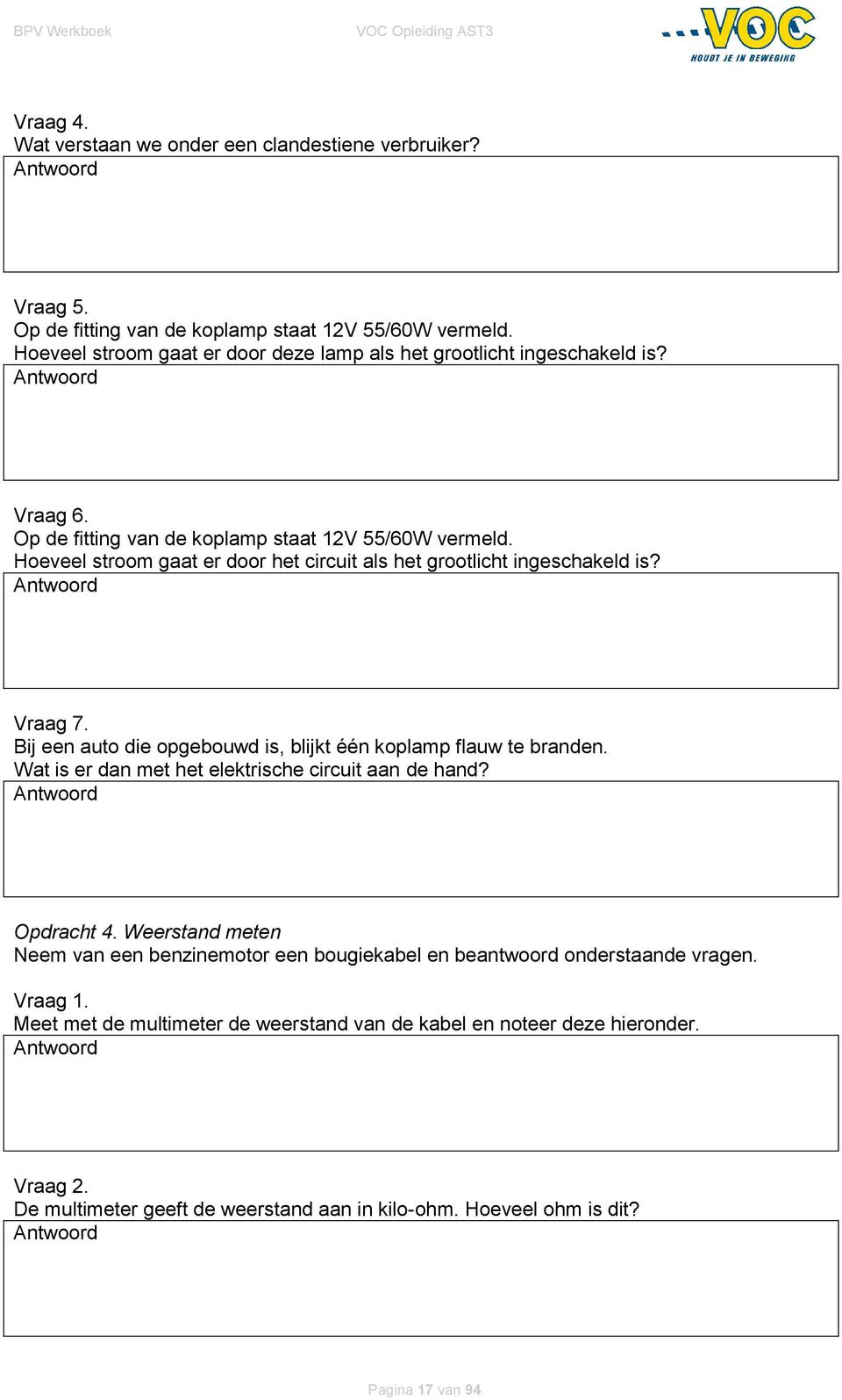 Hoeveel stroom gaat er door het circuit als het grootlicht ingeschakeld is? Antwoord Vraag 7. Bij een auto die opgebouwd is, blijkt één koplamp flauw te branden.