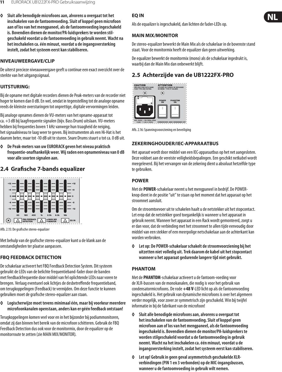 Bovendien dienen de monitor/pa-luidsprekers te worden stilgeschakeld voordat u de fantoomvoeding in gebruik neemt. Wacht na het inschakelen ca.