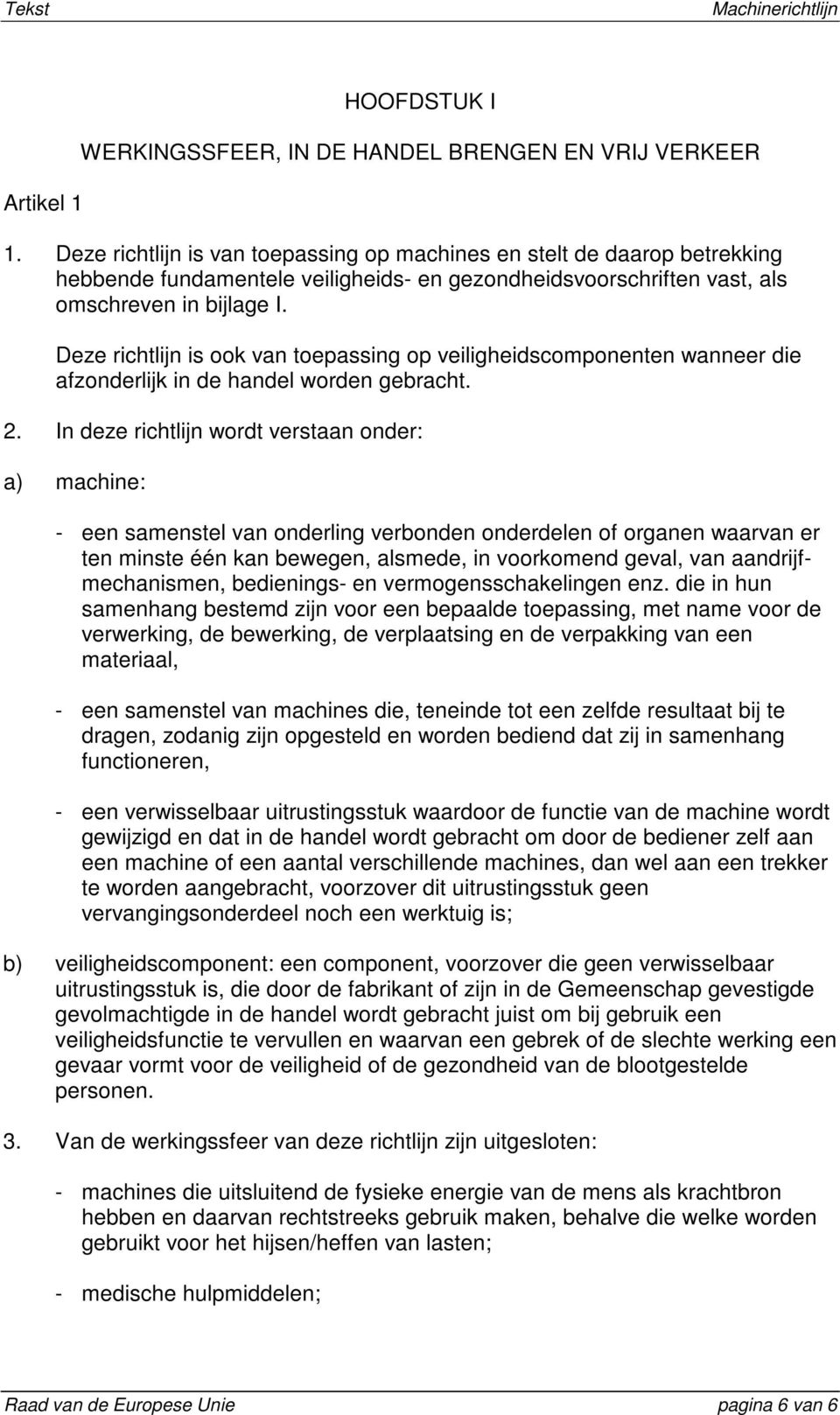 Deze richtlijn is ook van toepassing op veiligheidscomponenten wanneer die afzonderlijk in de handel worden gebracht. 2.