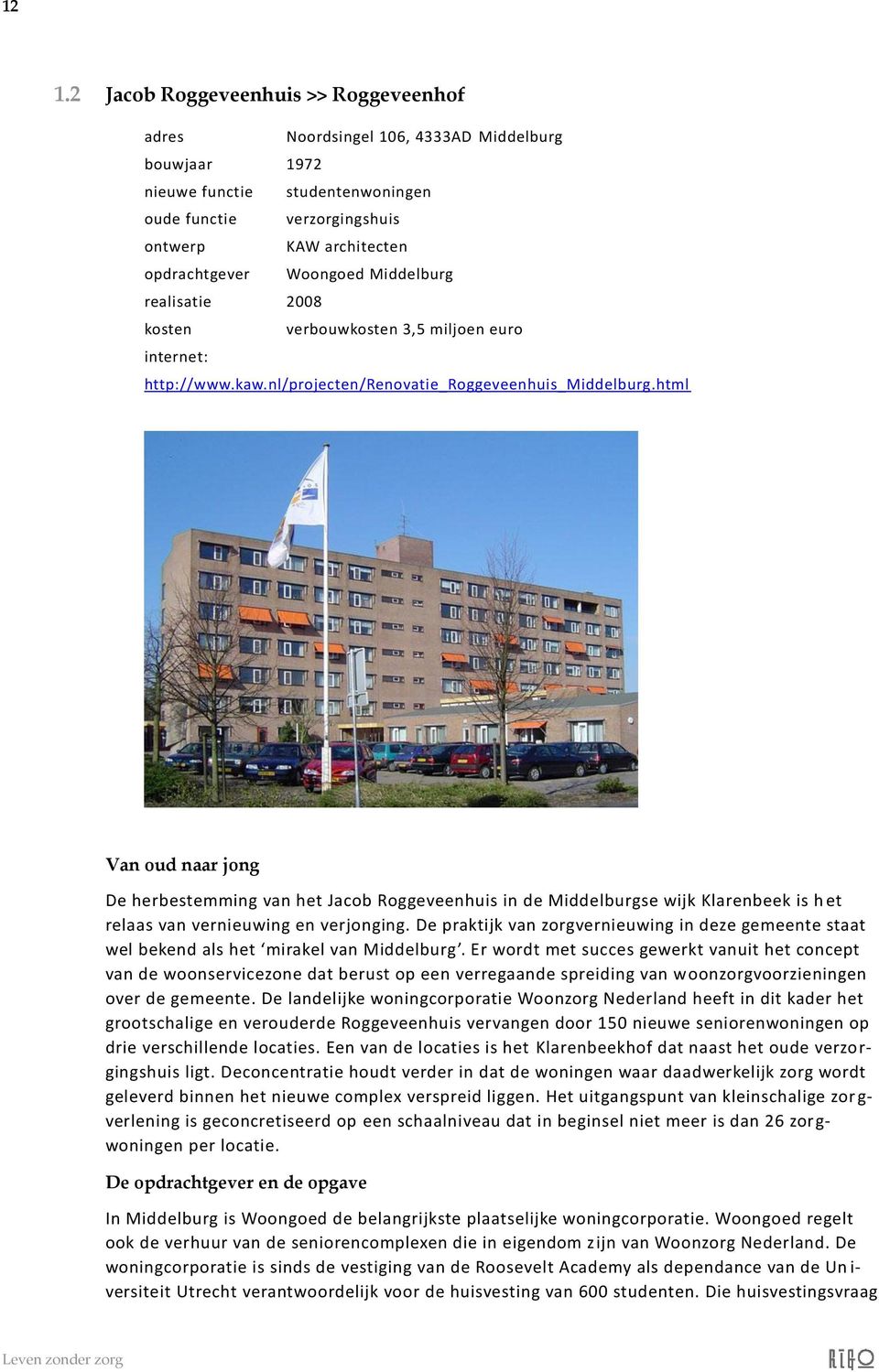 html Van oud naar jong De herbestemming van het Jacob Roggeveenhuis in de Middelburgse wijk Klarenbeek is h et relaas van vernieuwing en verjonging.
