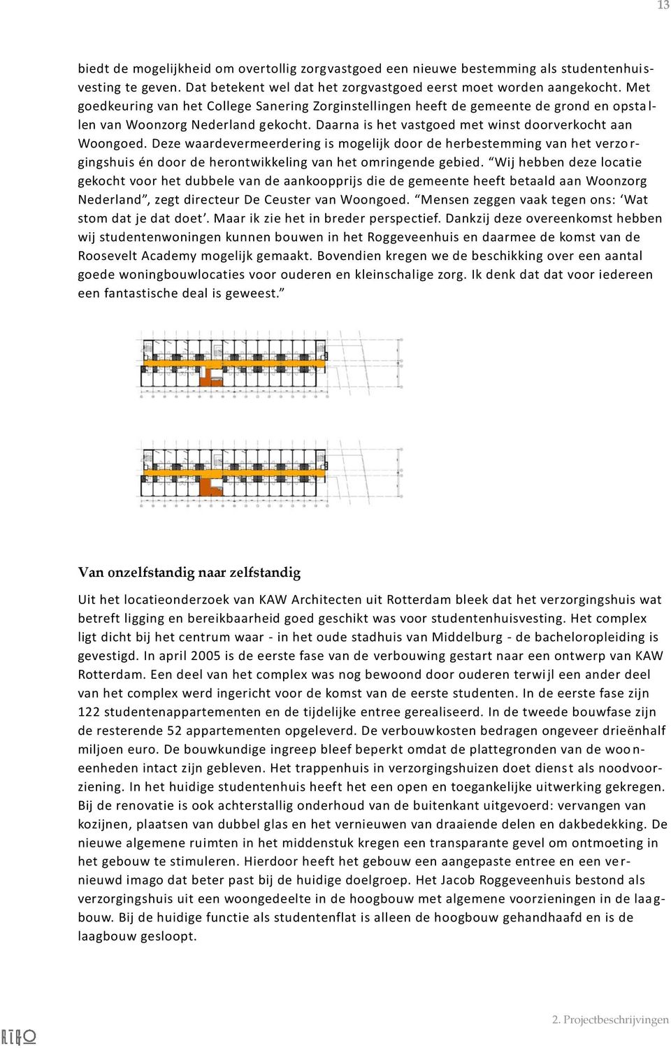 Deze waardevermeerdering is mogelijk door de herbestemming van het verzo r- gingshuis én door de herontwikkeling van het omringende gebied.