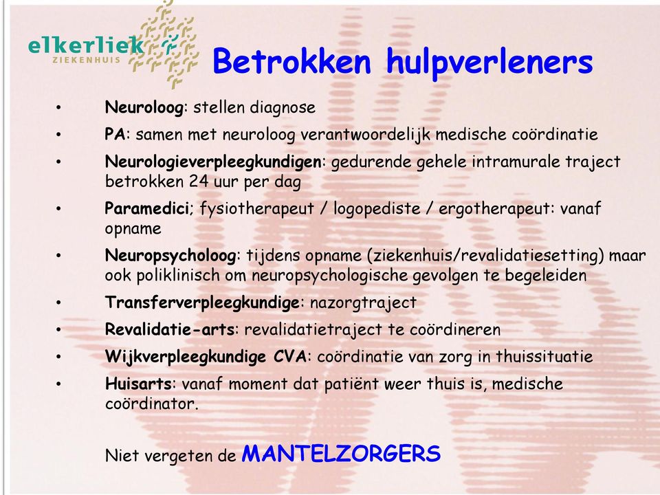 (ziekenhuis/revalidatiesetting) maar ook poliklinisch om neuropsychologische gevolgen te begeleiden Transferverpleegkundige: nazorgtraject Revalidatie-arts: